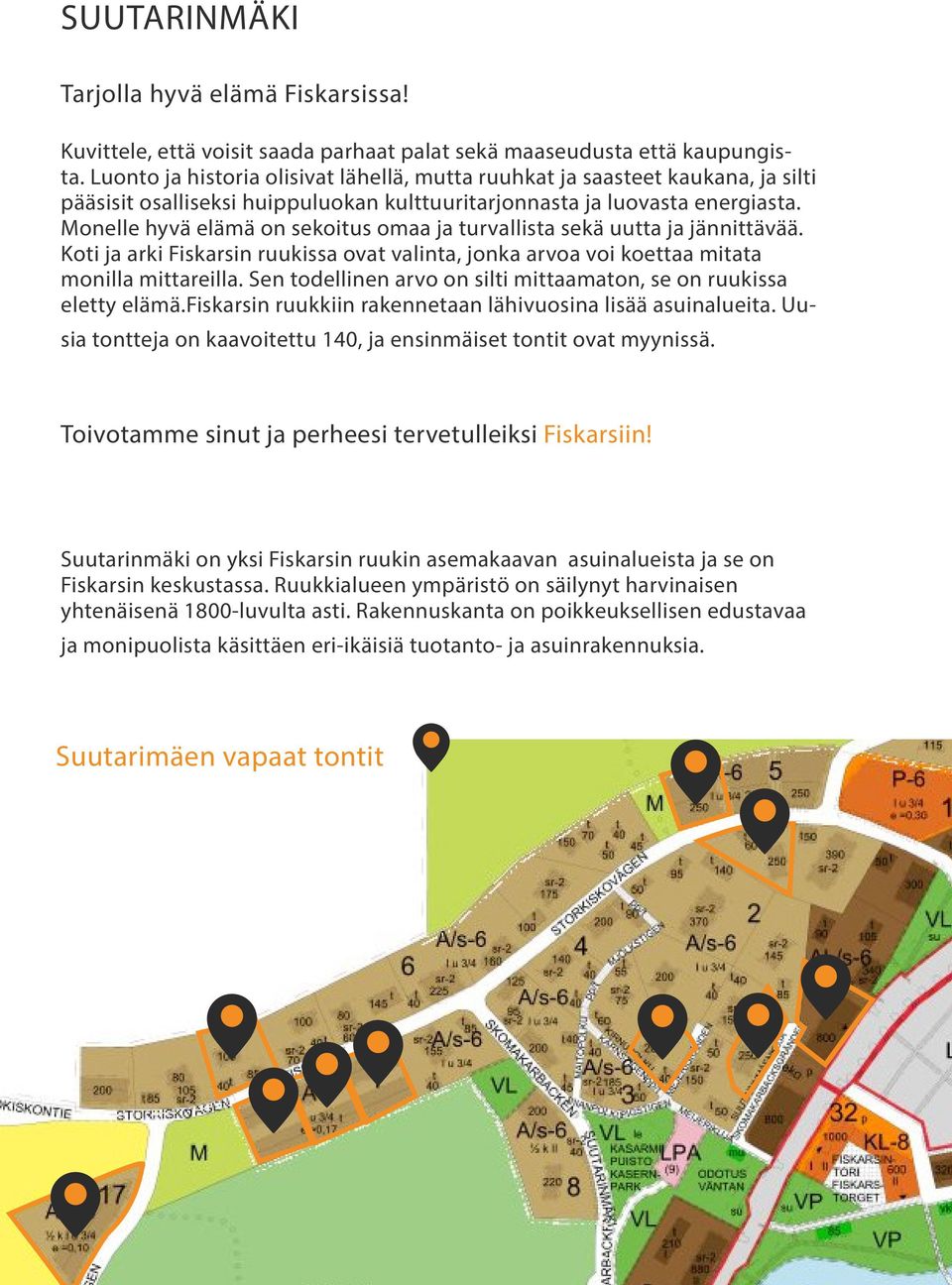 Monelle hyvä elämä on sekoitus omaa ja turvallista sekä uutta ja jännittävää. Koti ja arki Fiskarsin ruukissa ovat valinta, jonka arvoa voi koettaa mitata monilla mittareilla.