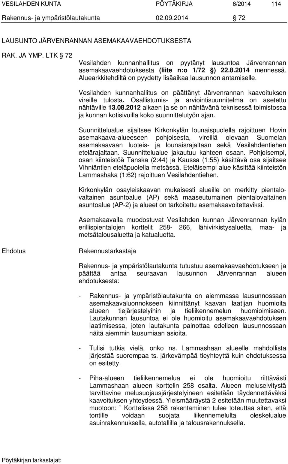 Vesilahden kunnanhallitus on päättänyt Järvenrannan kaavoituksen vireille tulosta. Osallistumis- ja arviointisuunnitelma on asetettu nähtäville 13.08.