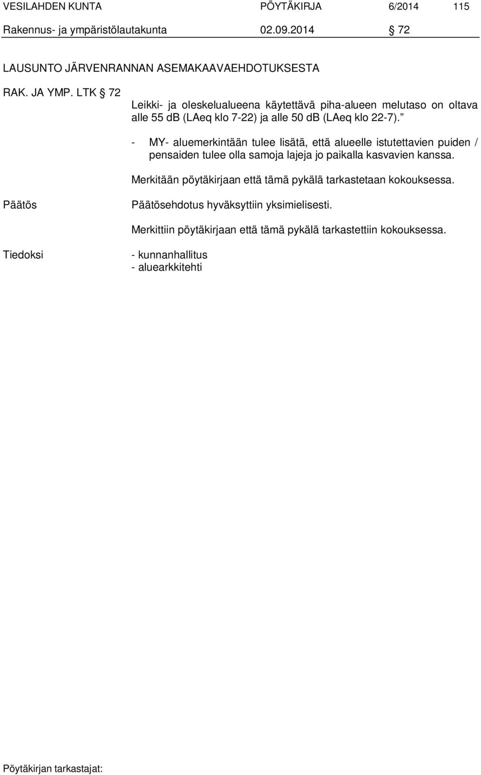 - MY- aluemerkintään tulee lisätä, että alueelle istutettavien puiden / pensaiden tulee olla samoja lajeja jo paikalla kasvavien kanssa.