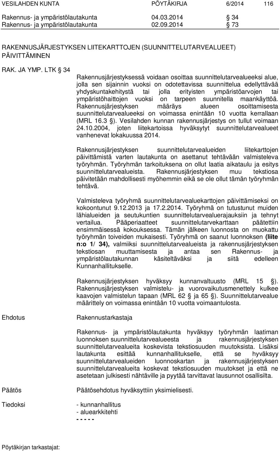 LTK 34 Rakennusjärjestyksessä voidaan osoittaa suunnittelutarvealueeksi alue, jolla sen sijainnin vuoksi on odotettavissa suunnittelua edellyttävää yhdyskuntakehitystä tai jolla erityisten