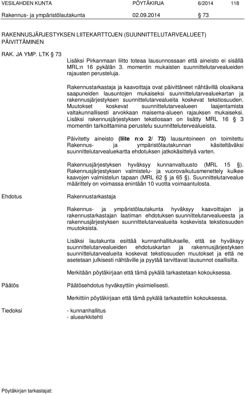 ja kaavoittaja ovat päivittäneet nähtävillä oloaikana saapuneiden lausuntojen mukaiseksi suunnittelutarvealuekartan ja rakennusjärjestyksen suunnittelutarvealueita koskevat tekstiosuuden.