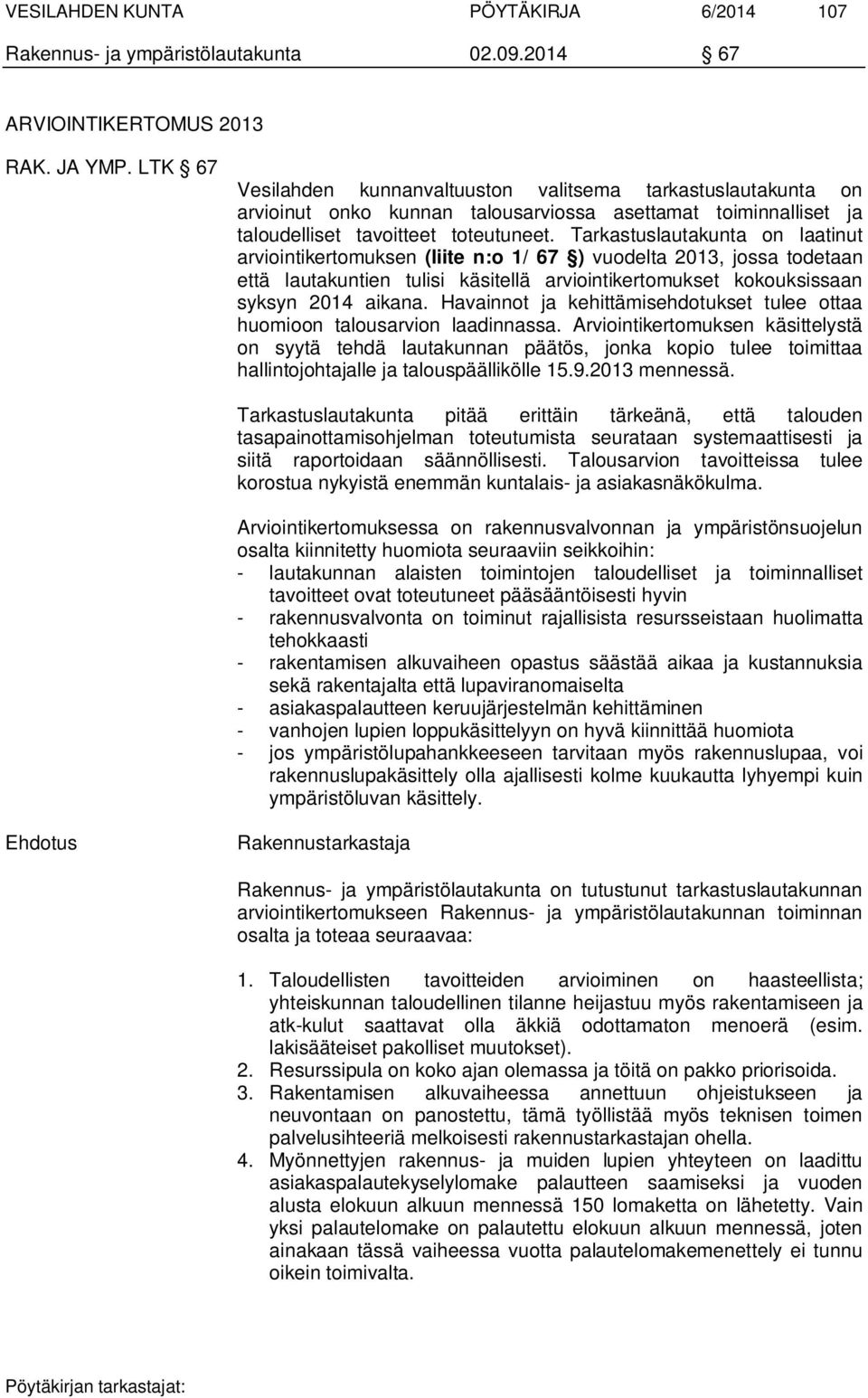 Tarkastuslautakunta on laatinut arviointikertomuksen (liite n:o 1/ 67 ) vuodelta 2013, jossa todetaan että lautakuntien tulisi käsitellä arviointikertomukset kokouksissaan syksyn 2014 aikana.