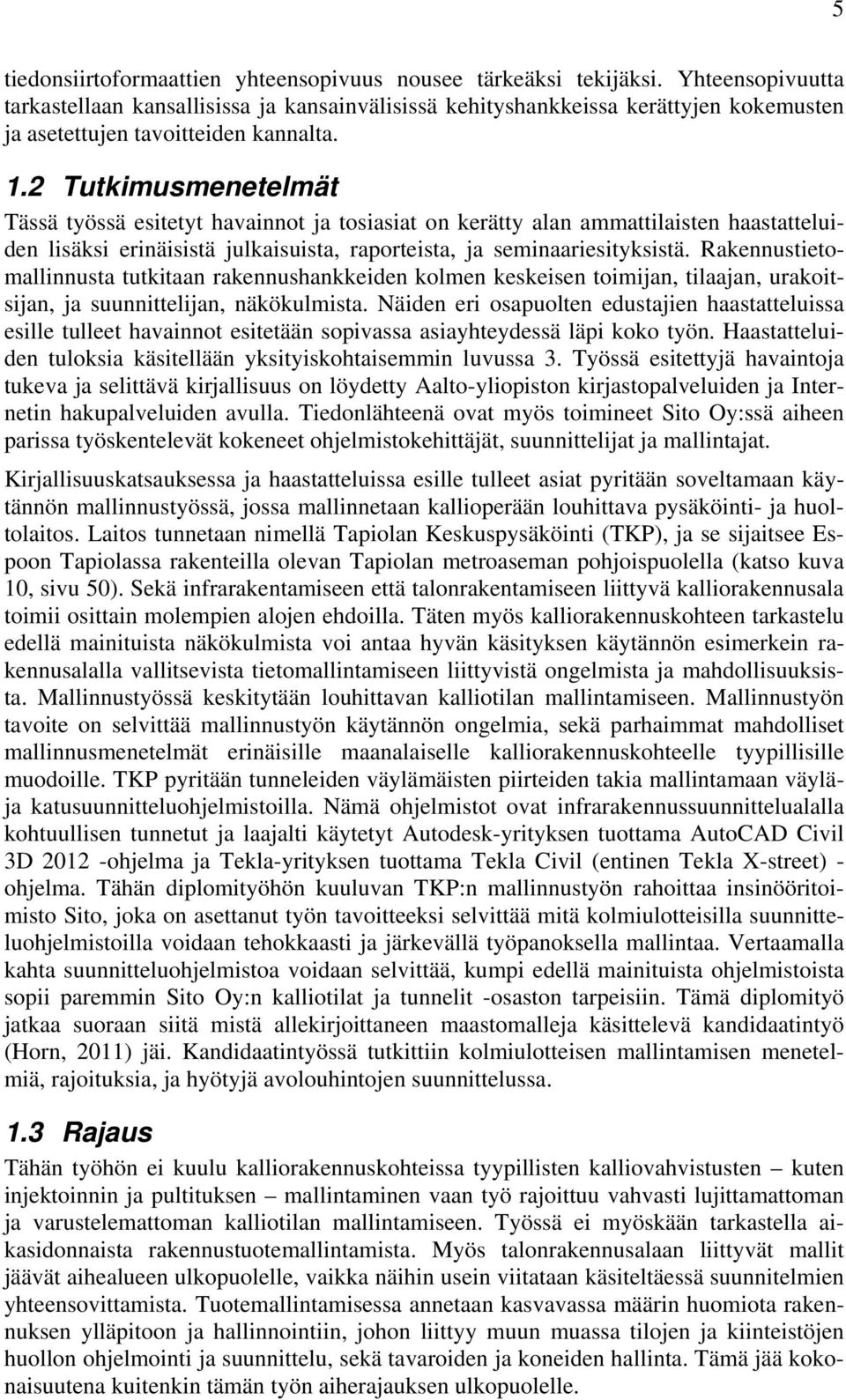 2 Tutkimusmenetelmät Tässä työssä esitetyt havainnot ja tosiasiat on kerätty alan ammattilaisten haastatteluiden lisäksi erinäisistä julkaisuista, raporteista, ja seminaariesityksistä.