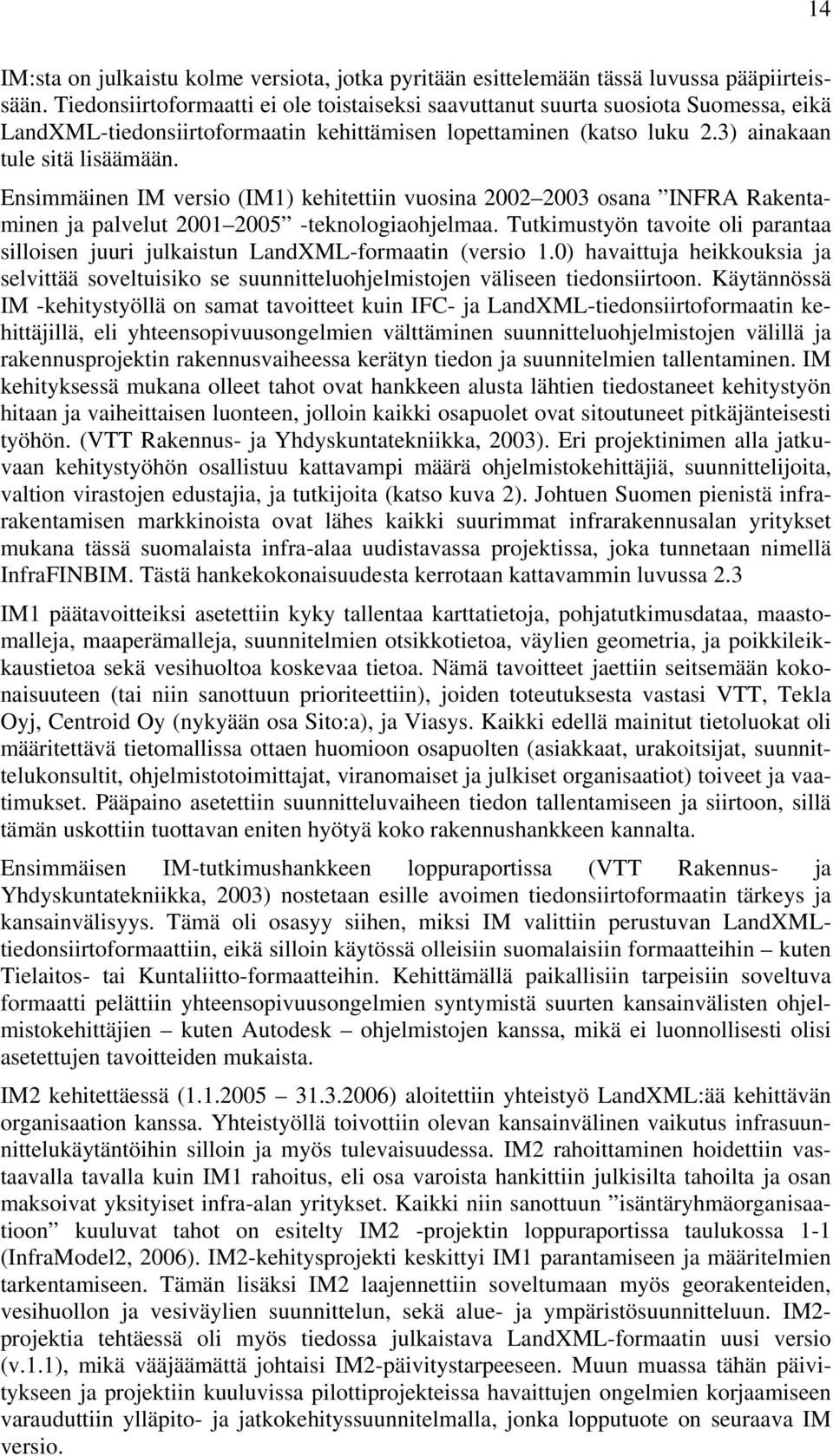 Ensimmäinen IM versio (IM1) kehitettiin vuosina 2002 2003 osana INFRA Rakentaminen ja palvelut 2001 2005 -teknologiaohjelmaa.