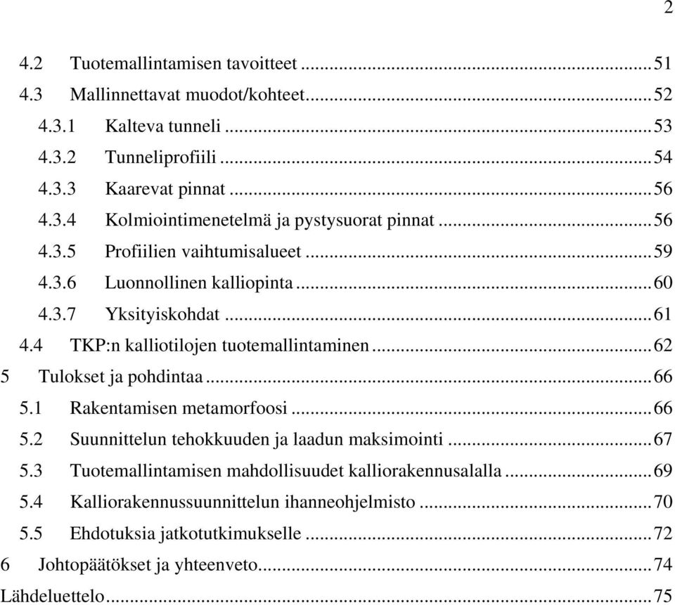 .. 62 5 Tulokset ja pohdintaa... 66 5.1 Rakentamisen metamorfoosi... 66 5.2 Suunnittelun tehokkuuden ja laadun maksimointi... 67 5.