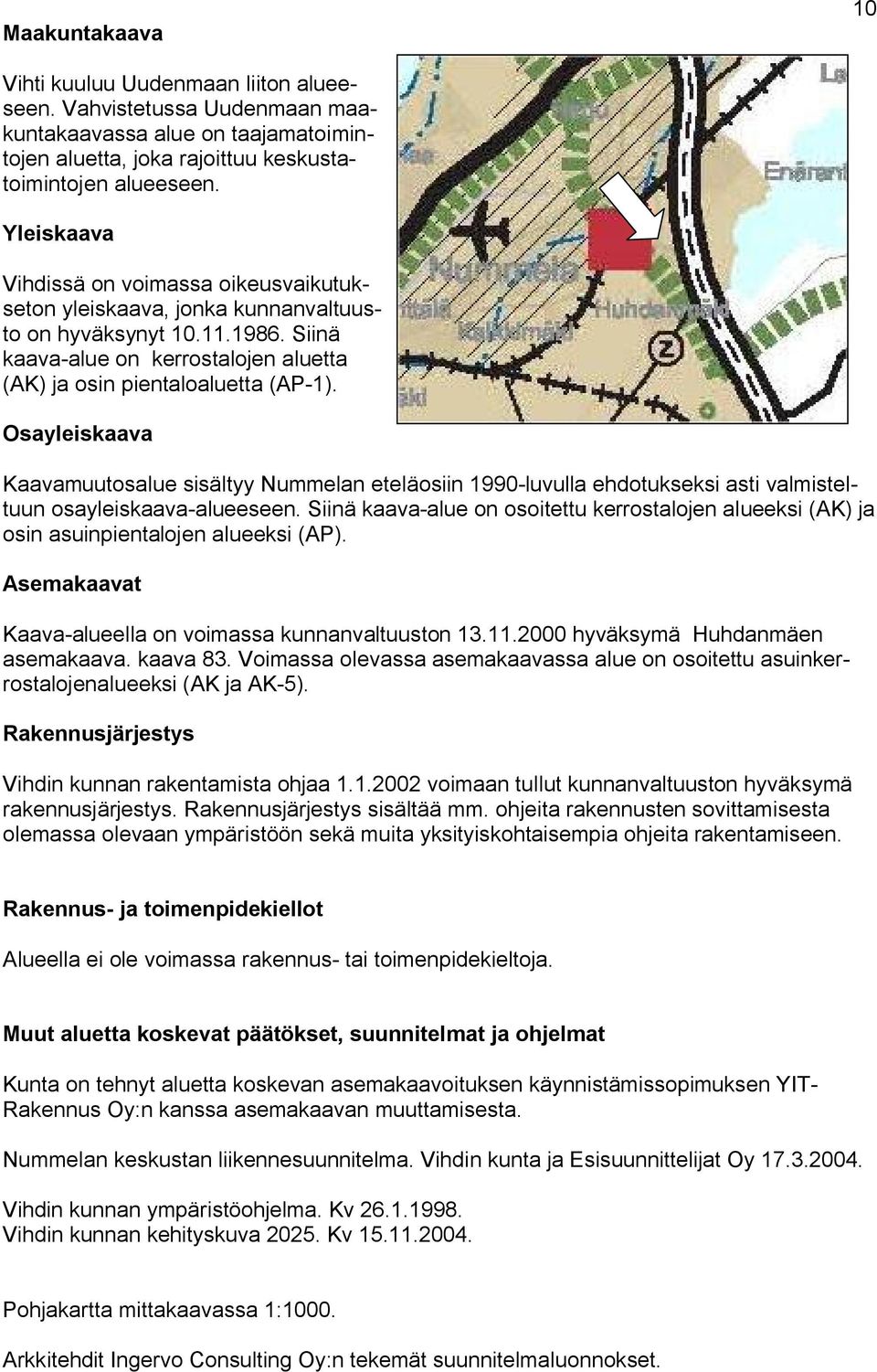 Osayleiskaava Kaavamuutosalue sisältyy Nummelan eteläosiin 1990-luvulla ehdotukseksi asti valmisteltuun osayleiskaava-alueeseen.