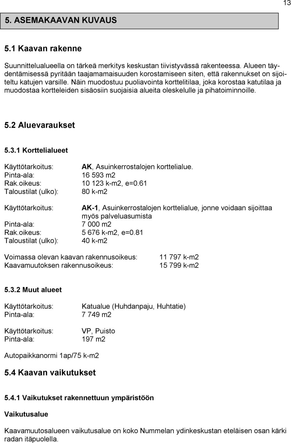 Näin muodostuu puoliavointa korttelitilaa, joka korostaa katutilaa ja muodostaa kortteleiden sisäosiin suojaisia alueita oleskelulle ja pihatoiminnoille. 5.2 Aluevaraukset 5.3.