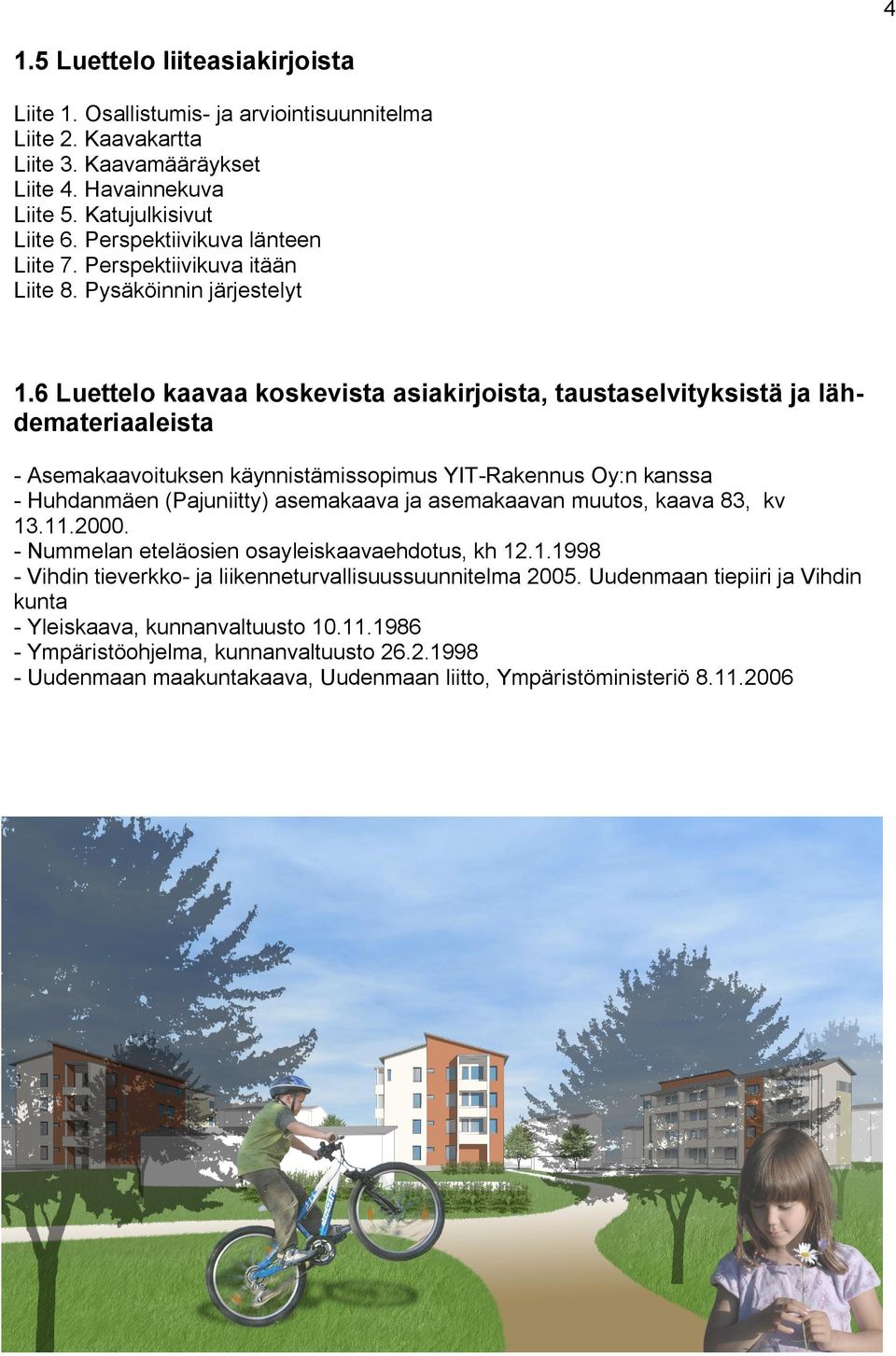 6 Luettelo kaavaa koskevista asiakirjoista, taustaselvityksistä ja lähdemateriaaleista - Asemakaavoituksen käynnistämissopimus YIT-Rakennus Oy:n kanssa - Huhdanmäen (Pajuniitty) asemakaava ja