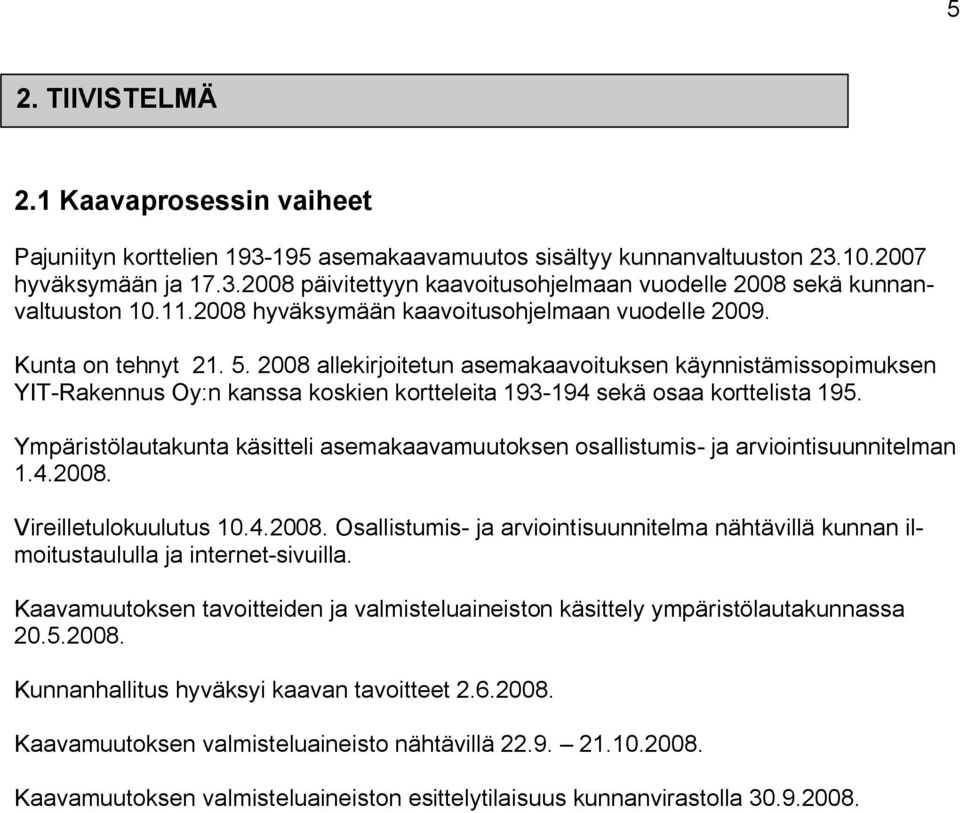 2008 allekirjoitetun asemakaavoituksen käynnistämissopimuksen YIT-Rakennus Oy:n kanssa koskien kortteleita 193-194 sekä osaa korttelista 195.