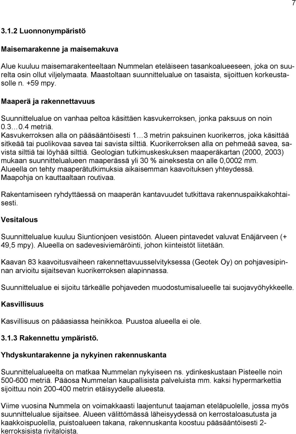 4 metriä. Kasvukerroksen alla on pääsääntöisesti 1 3 metrin paksuinen kuorikerros, joka käsittää sitkeää tai puolikovaa savea tai savista silttiä.