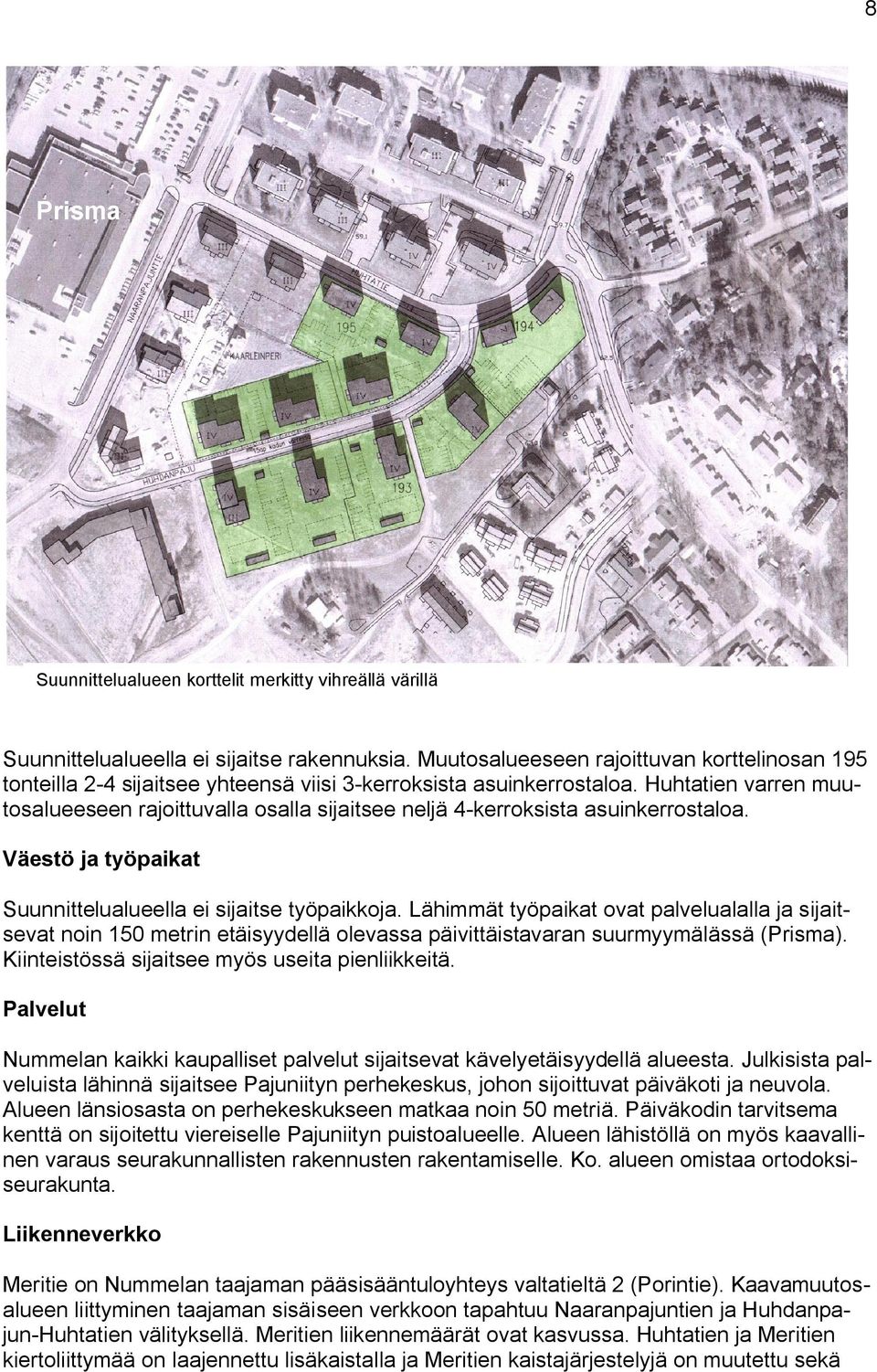 Huhtatien varren muutosalueeseen rajoittuvalla osalla sijaitsee neljä 4-kerroksista asuinkerrostaloa. Väestö ja työpaikat Suunnittelualueella ei sijaitse työpaikkoja.