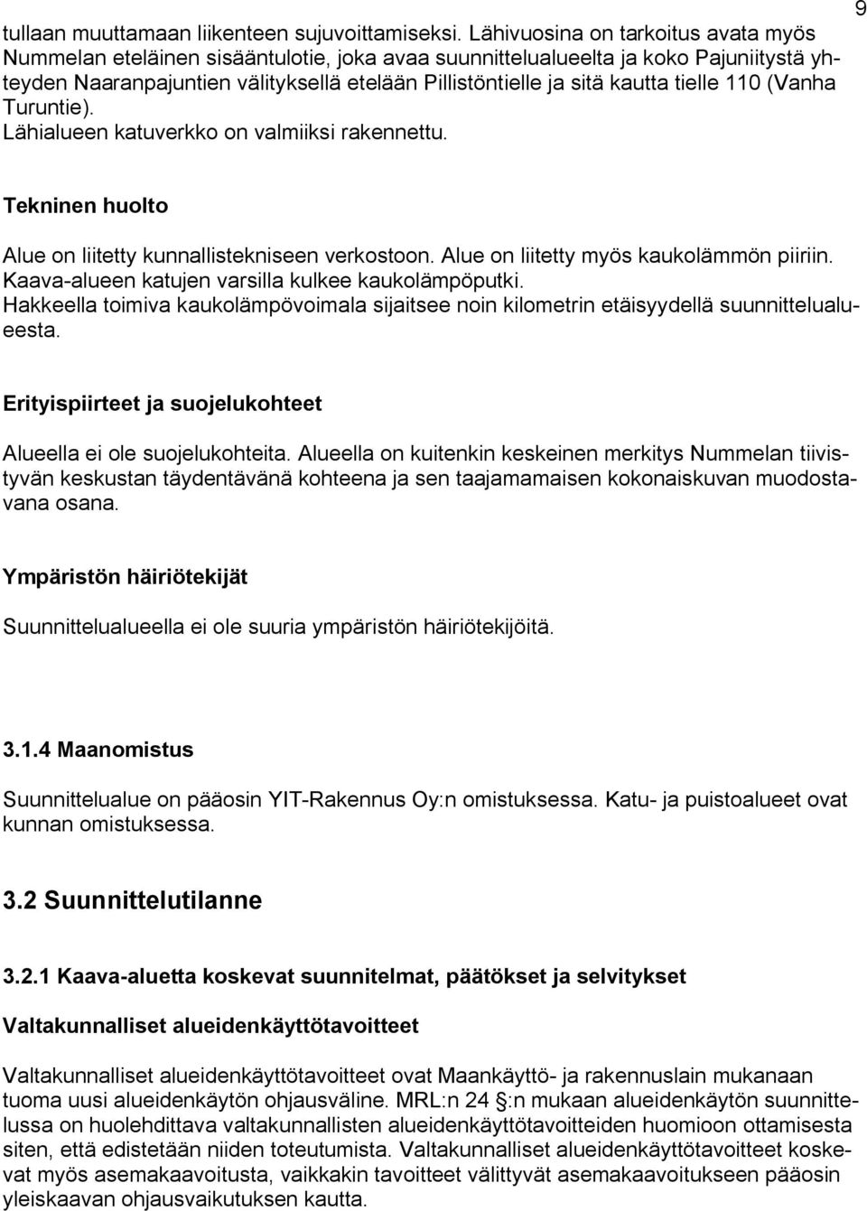 tielle 110 (Vanha Turuntie). Lähialueen katuverkko on valmiiksi rakennettu. 9 Tekninen huolto Alue on liitetty kunnallistekniseen verkostoon. Alue on liitetty myös kaukolämmön piiriin.