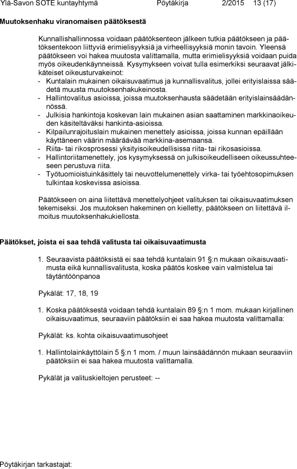 Kysymykseen voivat tulla esimerkiksi seuraavat jälkikäteiset oi keusturvakeinot: - Kuntalain mukainen oikaisuvaatimus ja kunnallisvalitus, jollei erityislaissa säädetä muusta muutoksenhakukeinosta.