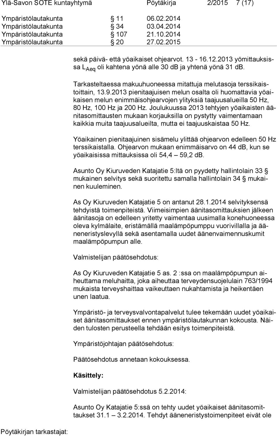 2013 pienitaajuisen melun osalta oli huomattavia yö aikai sen melun enimmäisohjearvojen ylityksiä taajuusalueilla 50 Hz, 80 Hz, 100 Hz ja 200 Hz.