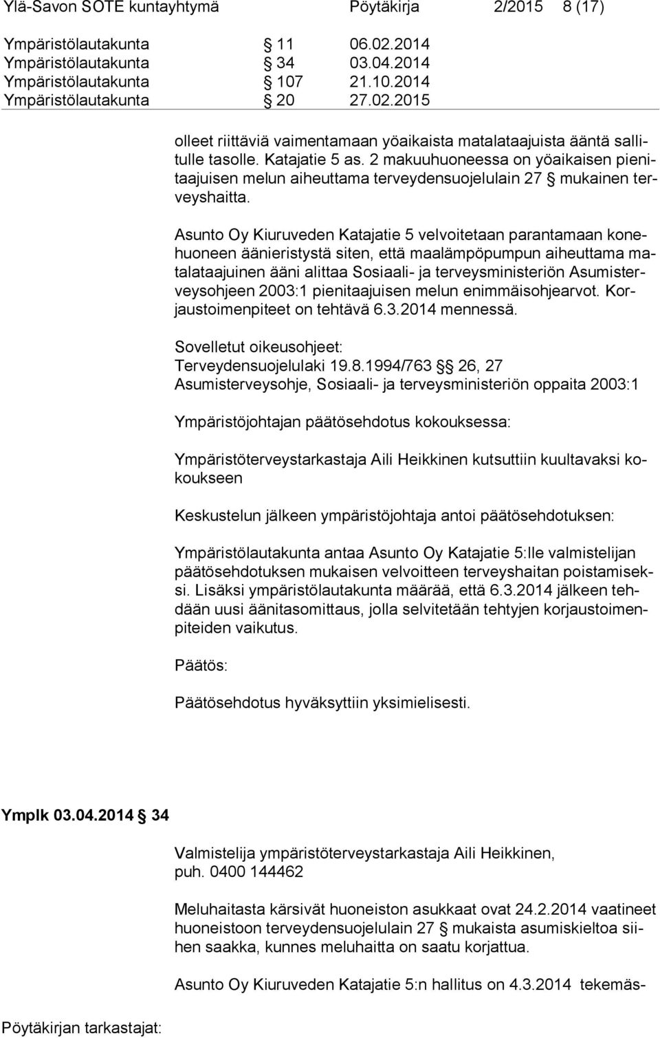 Asunto Oy Kiuruveden Katajatie 5 velvoitetaan parantamaan ko nehuo neen äänieristystä siten, että maalämpöpumpun aiheuttama mata la taa jui nen ääni alittaa Sosiaali- ja terveysministeriön Asu mis