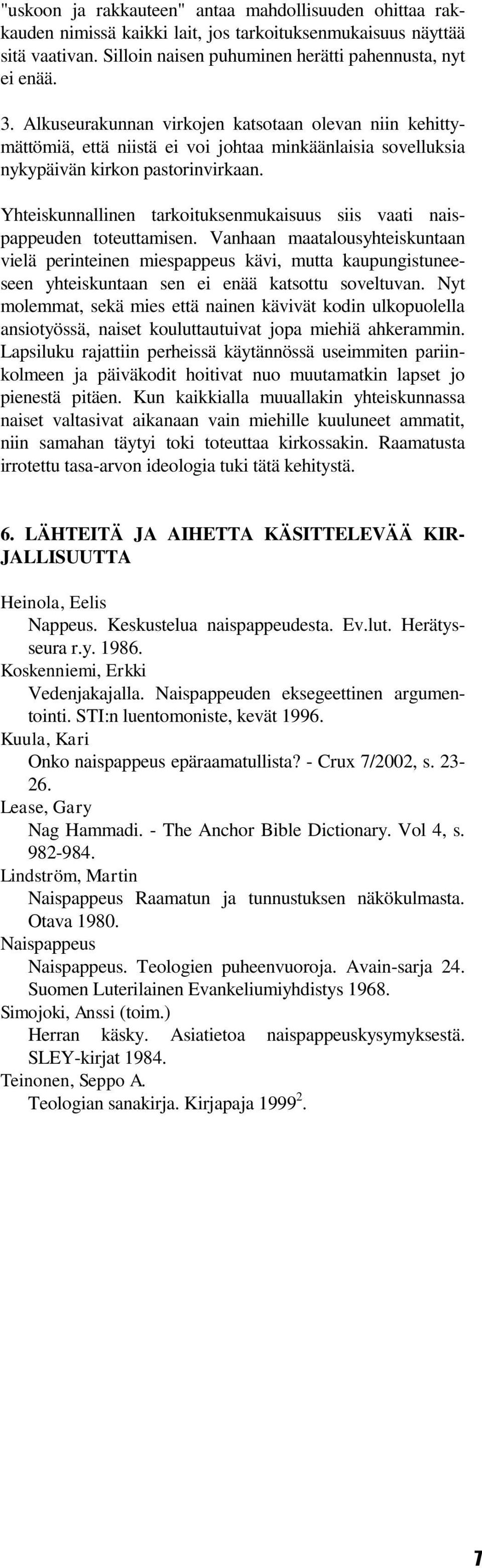 Yhteiskunnallinen tarkoituksenmukaisuus siis vaati naispappeuden toteuttamisen.