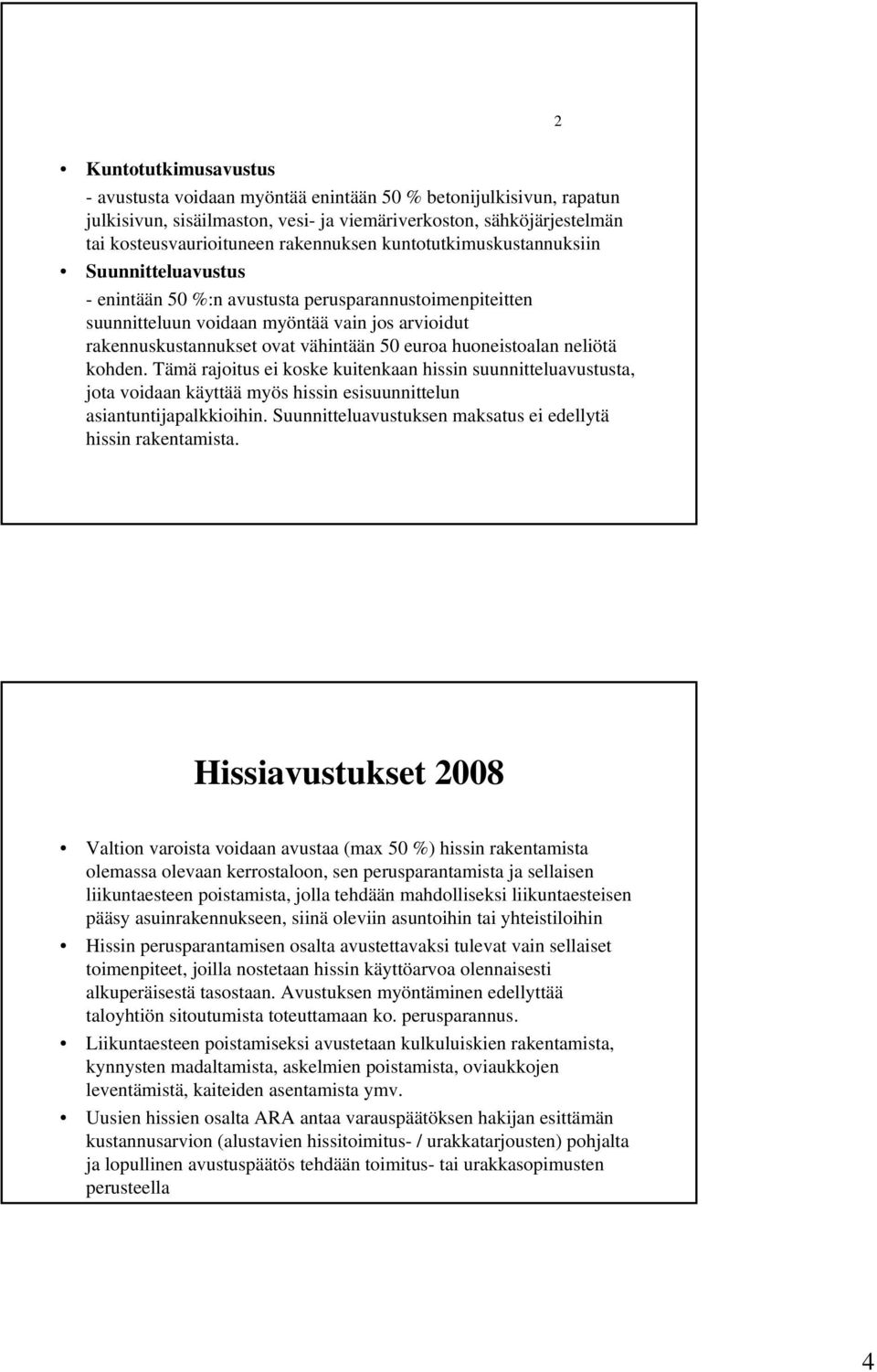 huoneistoalan neliötä kohden. Tämä rajoitus ei koske kuitenkaan hissin suunnitteluavustusta, jota voidaan käyttää myös hissin esisuunnittelun asiantuntijapalkkioihin.