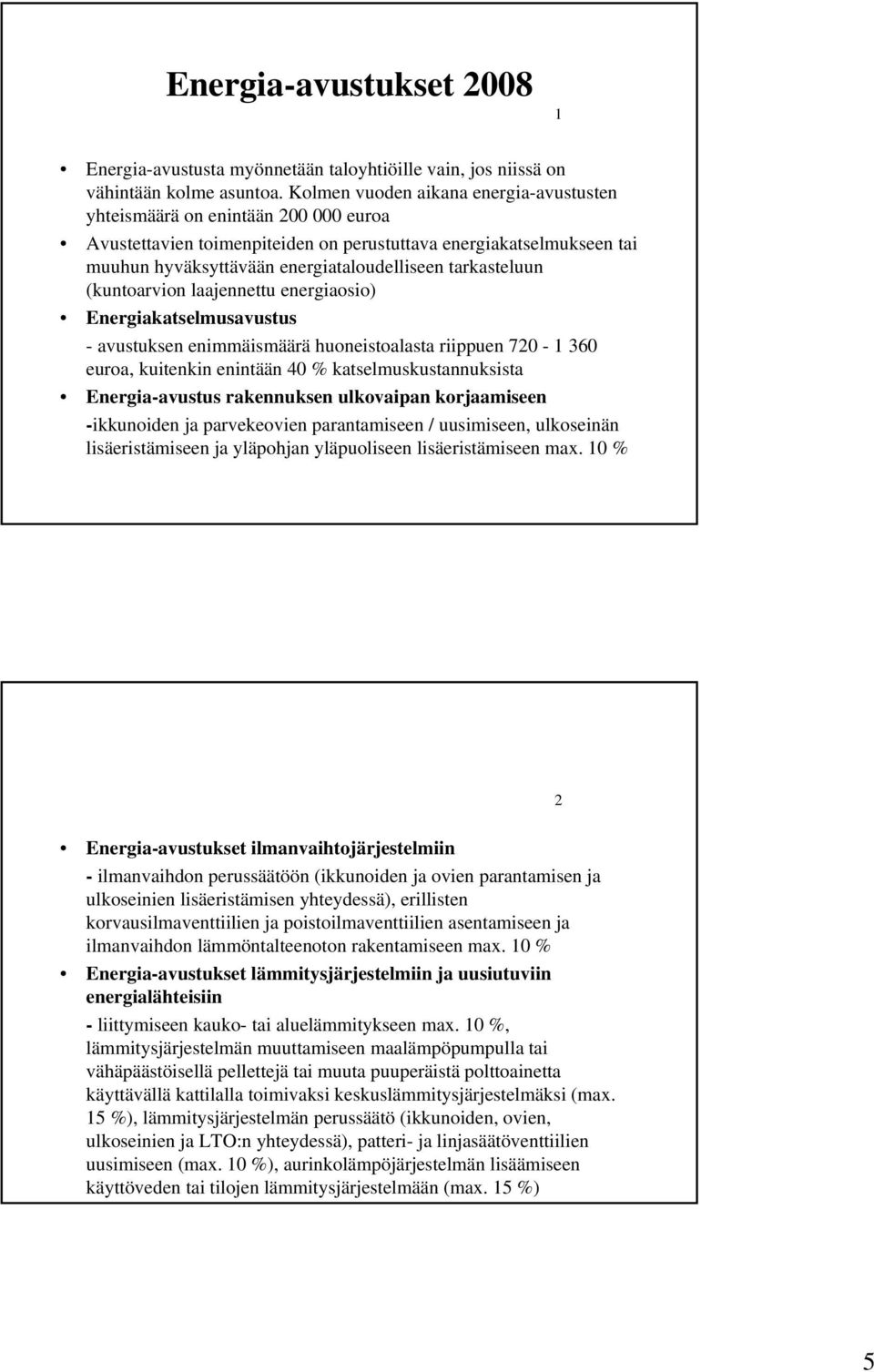 tarkasteluun (kuntoarvion laajennettu energiaosio) Energiakatselmusavustus - avustuksen enimmäismäärä huoneistoalasta riippuen 70-360 euroa, kuitenkin enintään 40 % katselmuskustannuksista