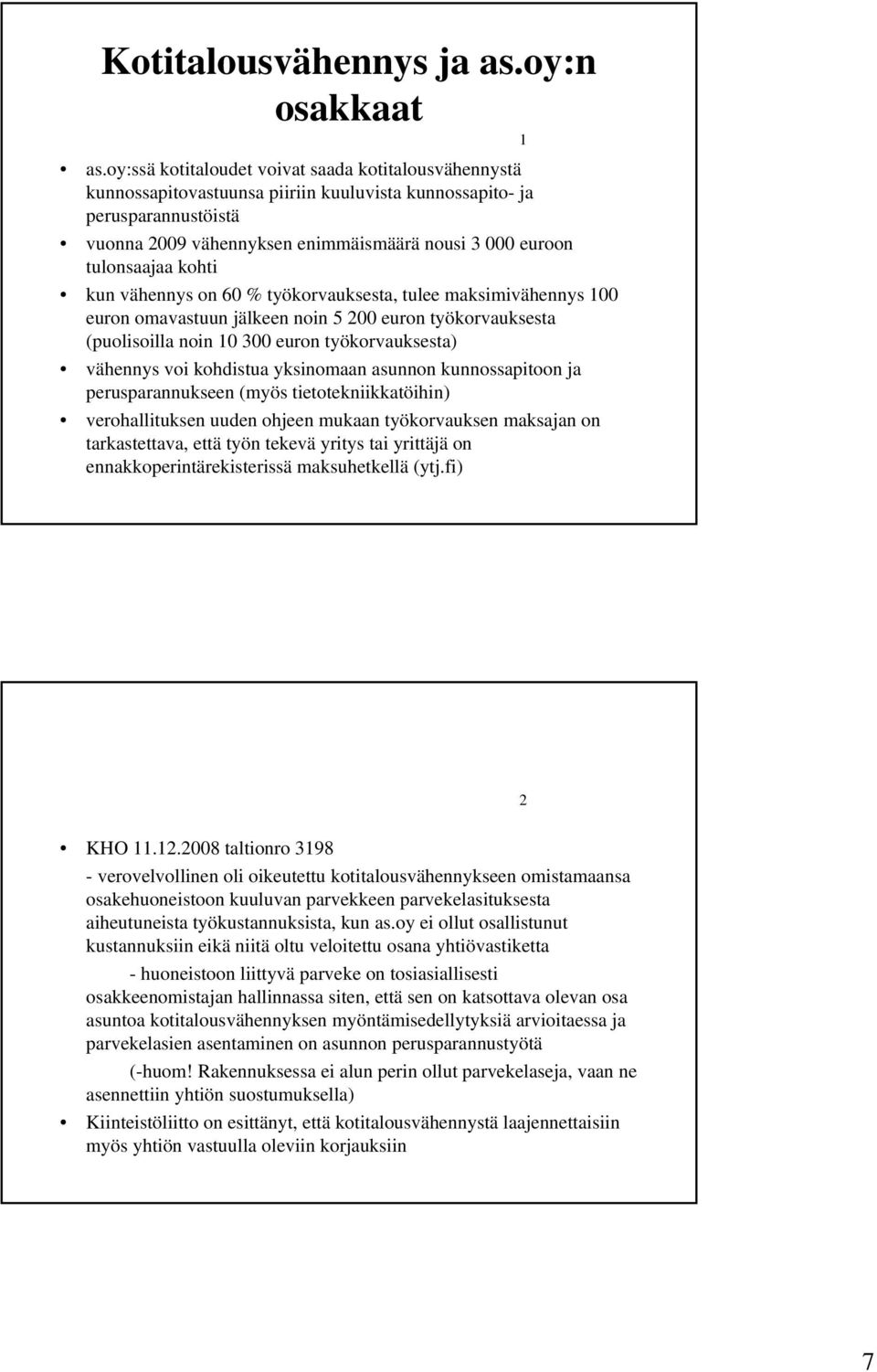 kohti kun vähennys on 60 % työkorvauksesta, tulee maksimivähennys 00 euron omavastuun jälkeen noin 5 00 euron työkorvauksesta (puolisoilla noin 0 300 euron työkorvauksesta) vähennys voi kohdistua