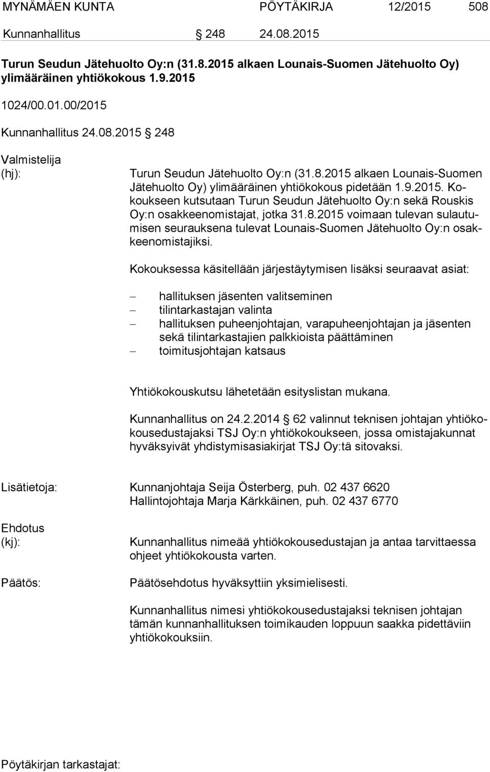 8.2015 voimaan tulevan su lau tumi sen seurauksena tulevat Lounais-Suomen Jätehuolto Oy:n osakkeen omis ta jik si.