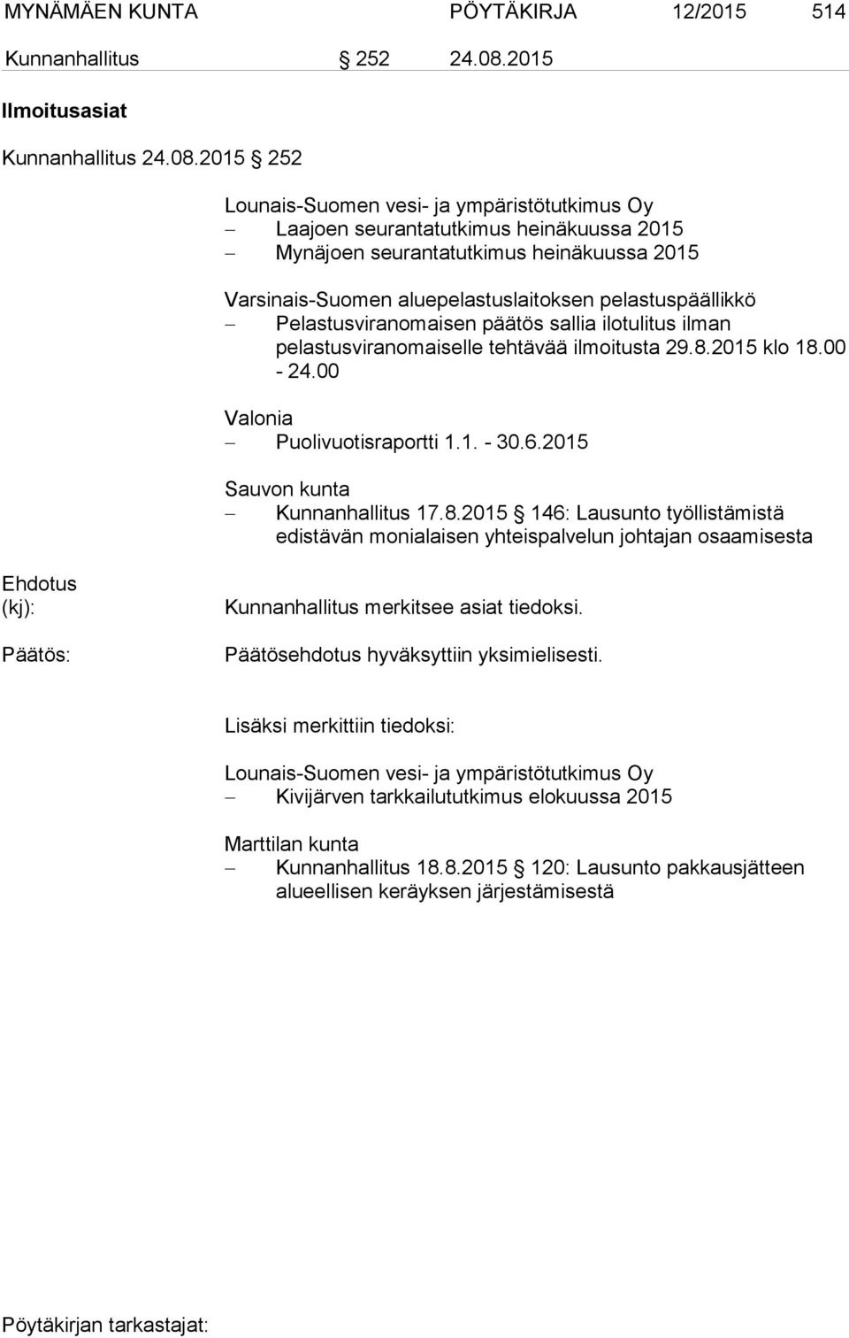 2015 252 Lounais-Suomen vesi- ja ympäristötutkimus Oy Laajoen seurantatutkimus heinäkuussa 2015 Mynäjoen seurantatutkimus heinäkuussa 2015 Varsinais-Suomen aluepelastuslaitoksen pelastuspäällikkö