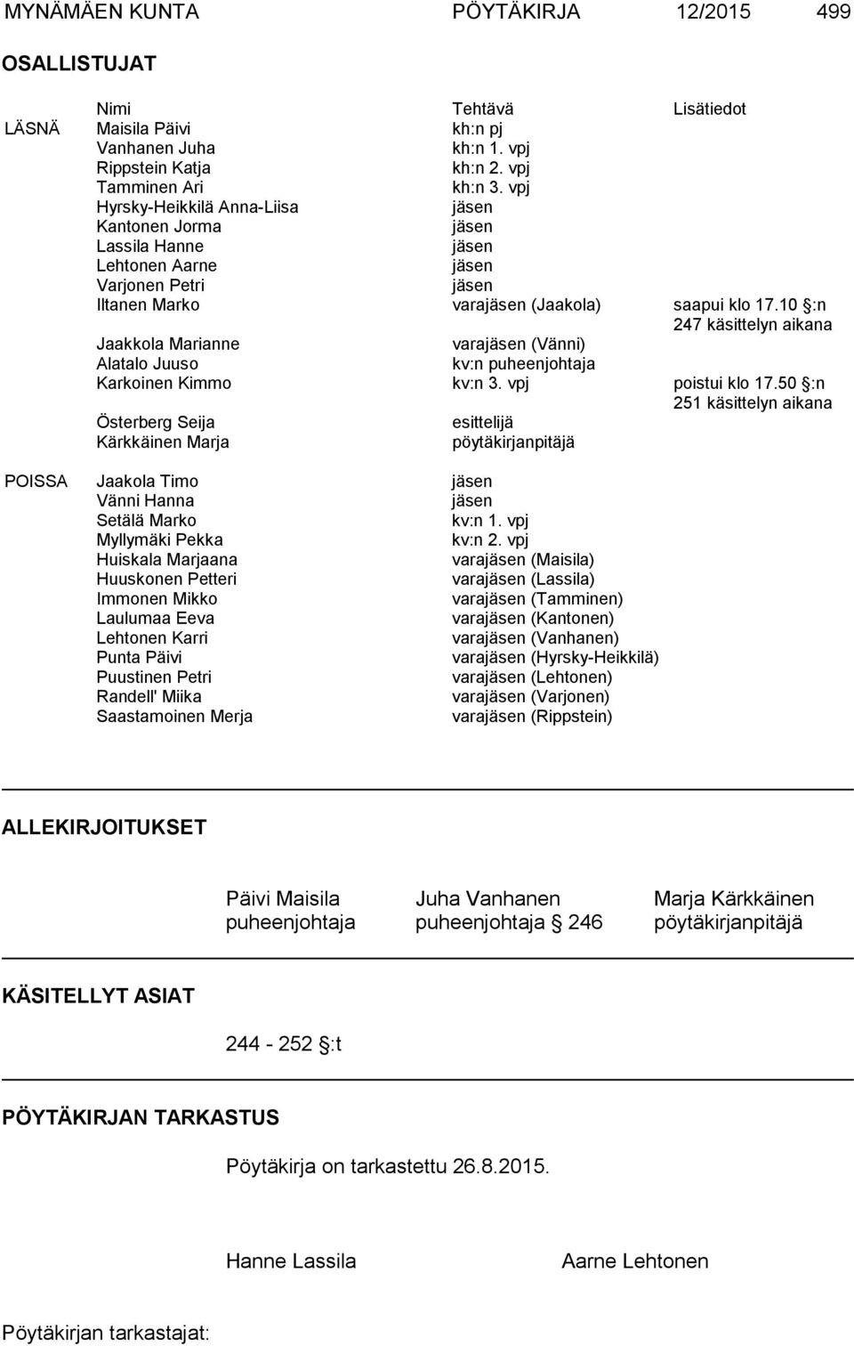 10 :n 247 käsittelyn aikana Jaakkola Marianne varajäsen (Vänni) Alatalo Juuso kv:n puheenjohtaja Karkoinen Kimmo kv:n 3. vpj poistui klo 17.