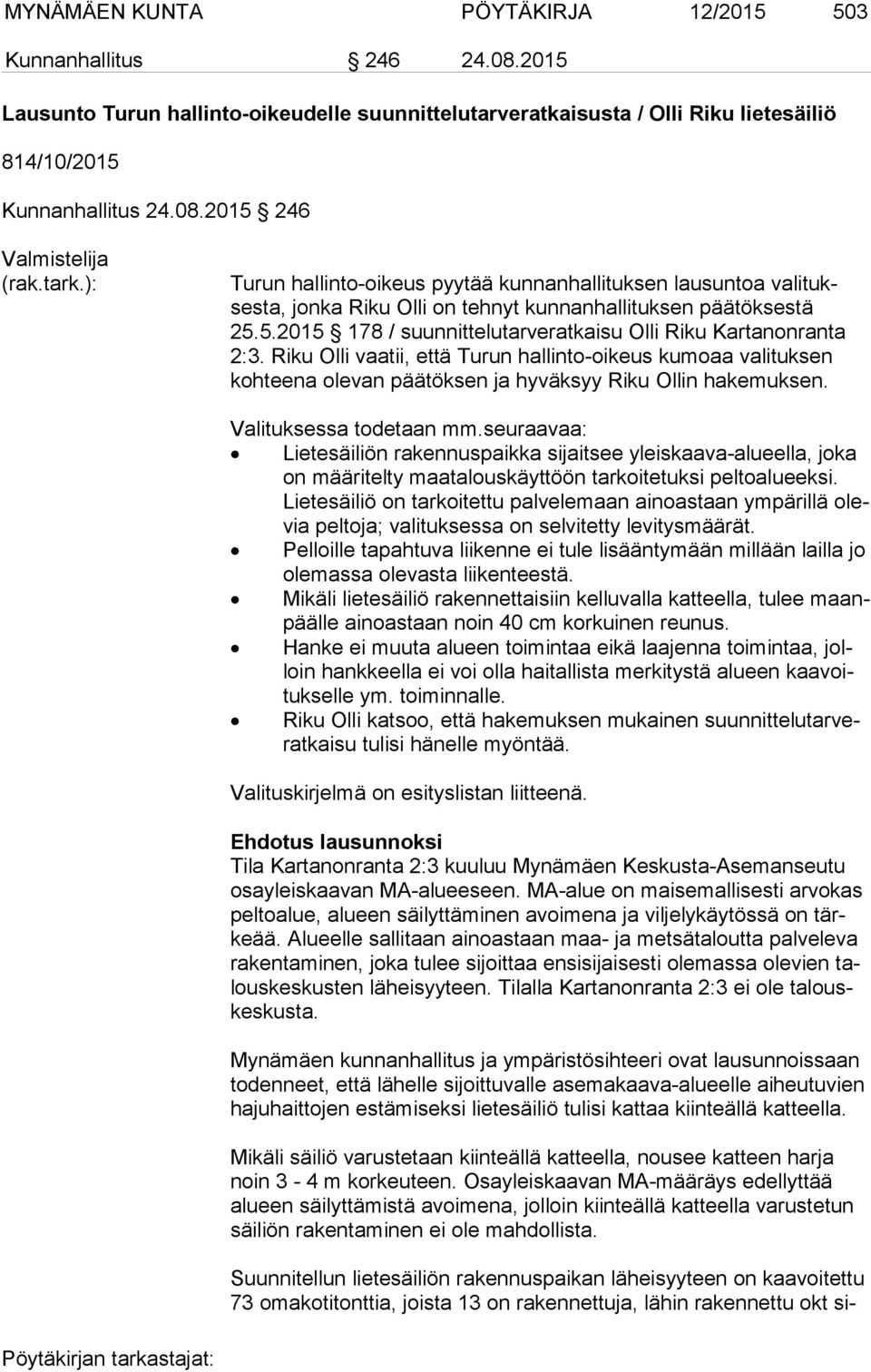 5.2015 178 / suunnittelutarveratkaisu Olli Riku Kartanonranta 2:3. Riku Olli vaatii, että Turun hallinto-oikeus kumoaa valituksen koh tee na olevan päätöksen ja hyväksyy Riku Ollin hakemuksen.