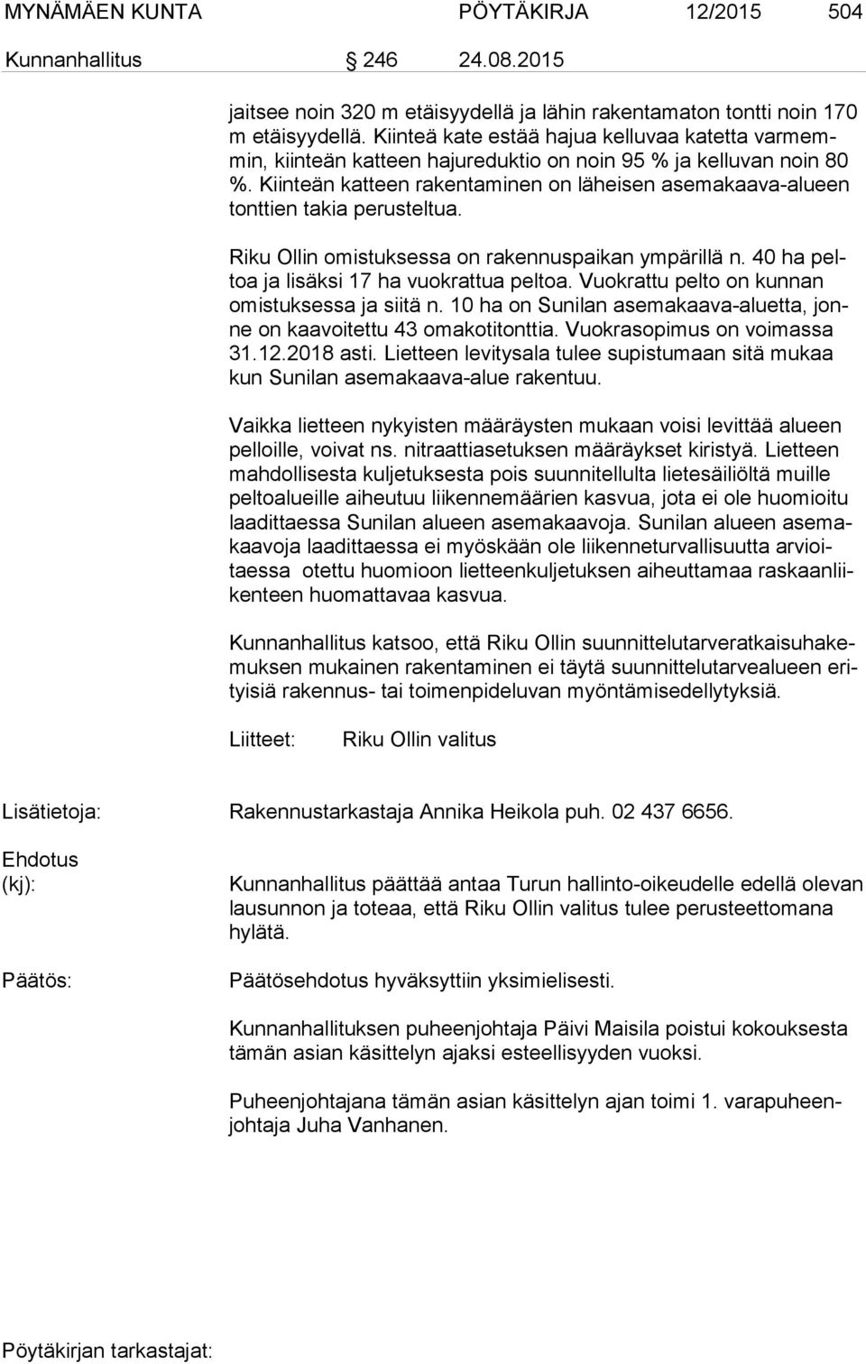 Kiinteän katteen rakentaminen on läheisen ase ma kaa va-alu een tont tien takia perusteltua. Riku Ollin omistuksessa on rakennuspaikan ympärillä n. 40 ha peltoa ja lisäksi 17 ha vuokrattua peltoa.