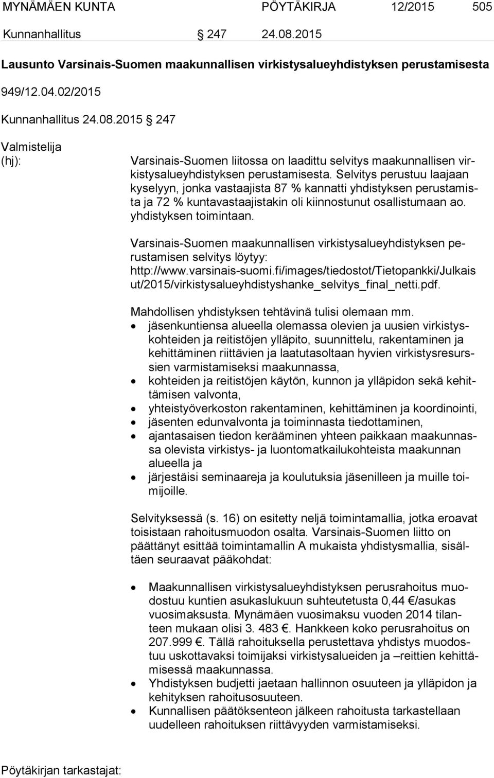 Varsinais-Suomen maakunnallisen virkistysalueyhdistyksen perus ta mi sen selvitys löytyy: http://www.varsinais-suomi.