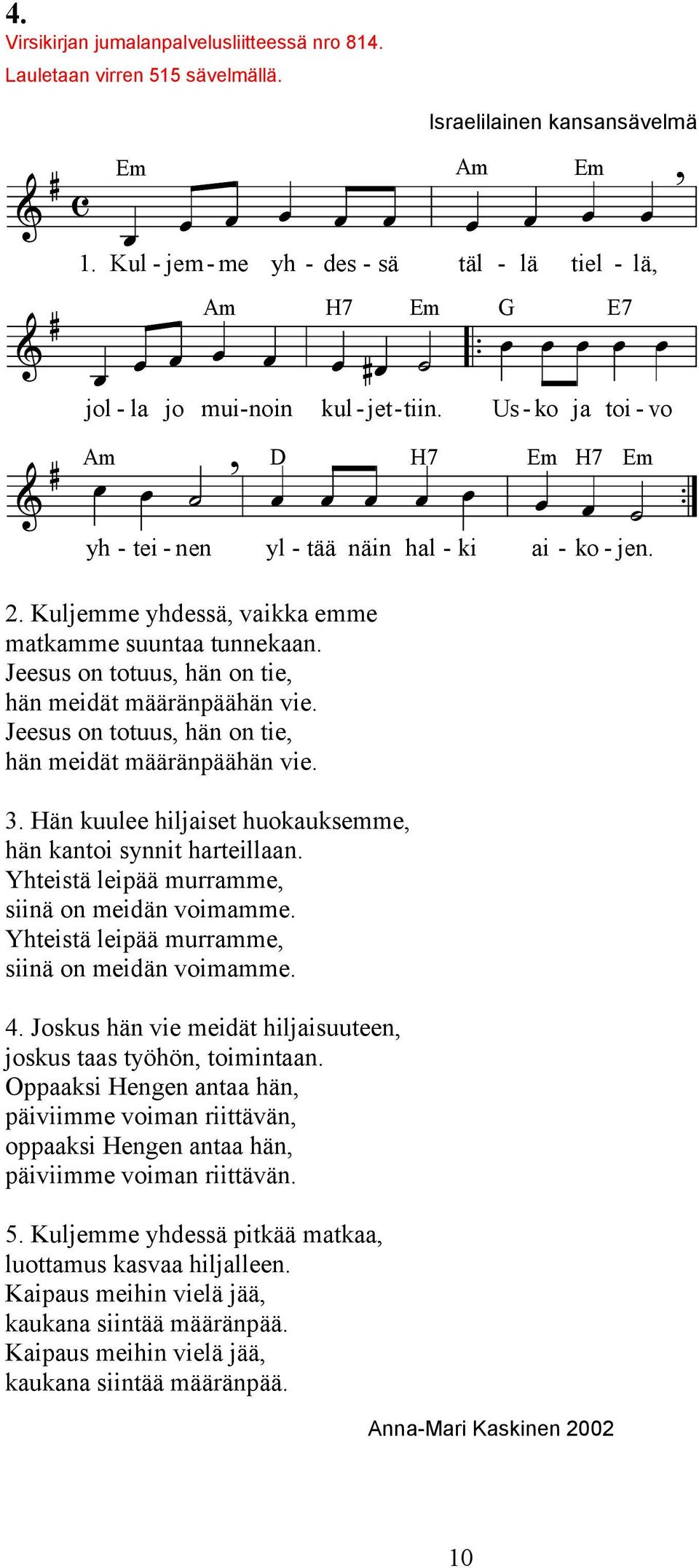 Kuljemme yhdessä vaikka emme matkamme suuntaa tunnekaan. Jeesus on totuus hän on tie hän meidät määränpäähän vie. Jeesus on totuus hän on tie hän meidät määränpäähän vie. 3.