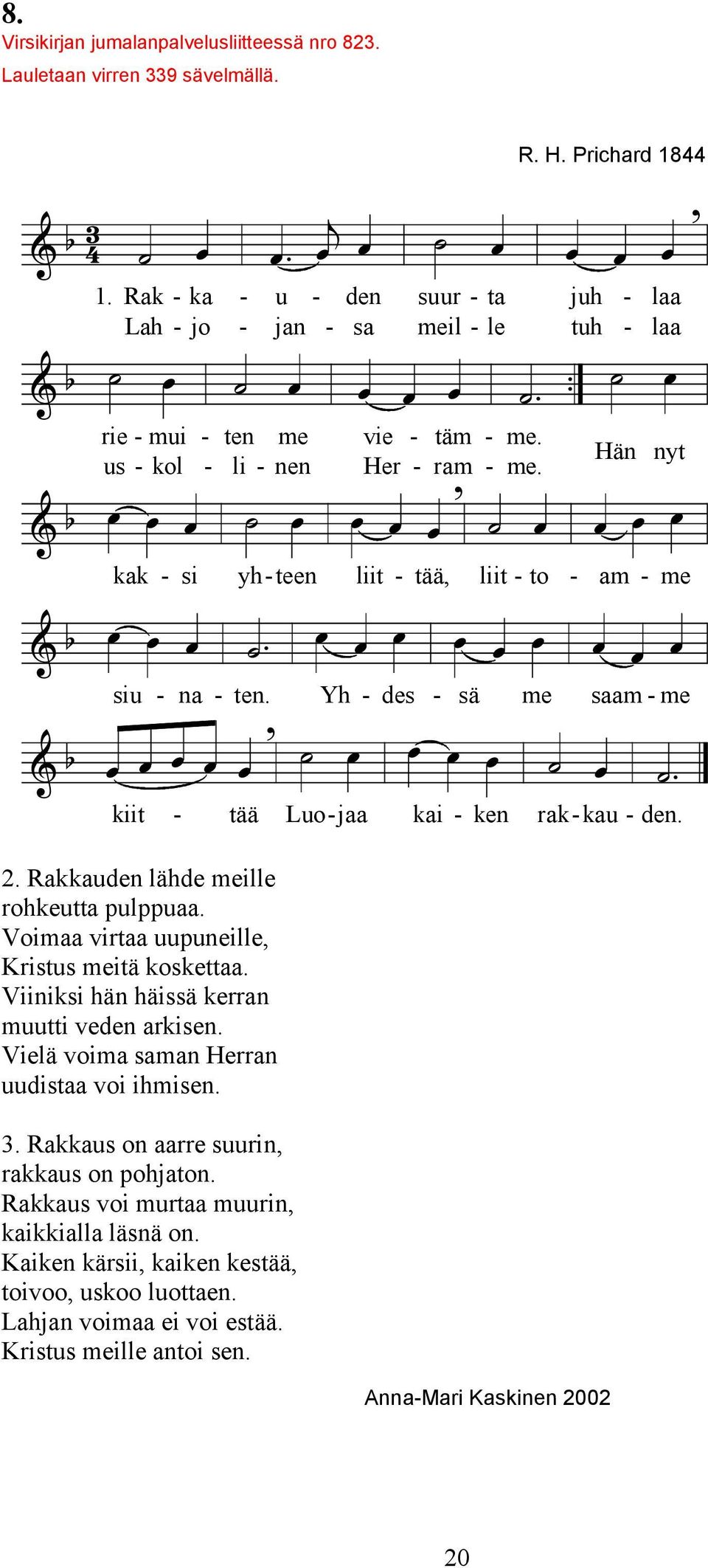 Hän nyt kak - si yh - teen liit - tää liit - to - am - me siu - na - ten. Yh - des - sä me saam - me kiit - tää Luo - jaa kai - ken rak - kau - den. 2. Rakkauden lähde meille rohkeutta pulppuaa.