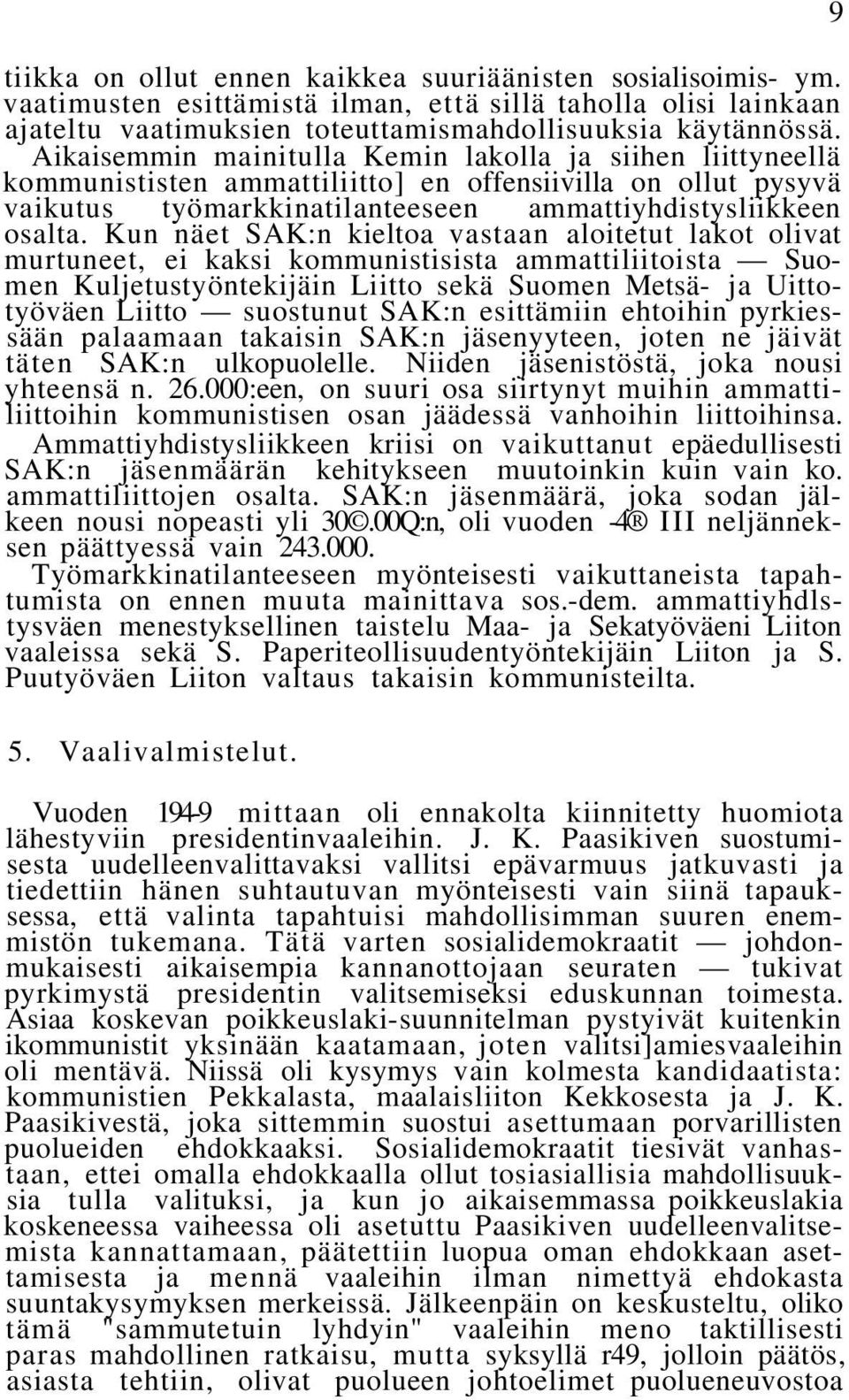 Kun näet SAK:n kieltoa vastaan aloitetut lakot olivat murtuneet, ei kaksi kommunistisista ammattiliitoista Suomen Kuljetustyöntekijäin Liitto sekä Suomen Metsä- ja Uittotyöväen Liitto suostunut SAK:n