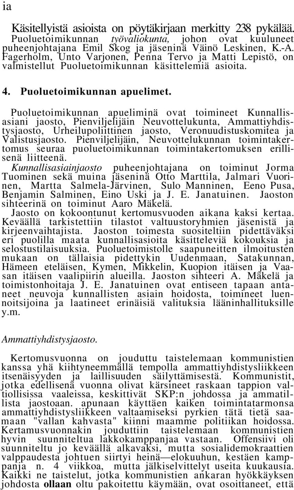 Puoluetoimikunnan apueliminä ovat toimineet Kunnallisasiani jaosto, Pienviljelijäin Neuvottelukunta, Ammattiyhdistysjaosto, Urheilupoliittinen jaosto, Veronuudistuskomitea ja Valistusjaosto.