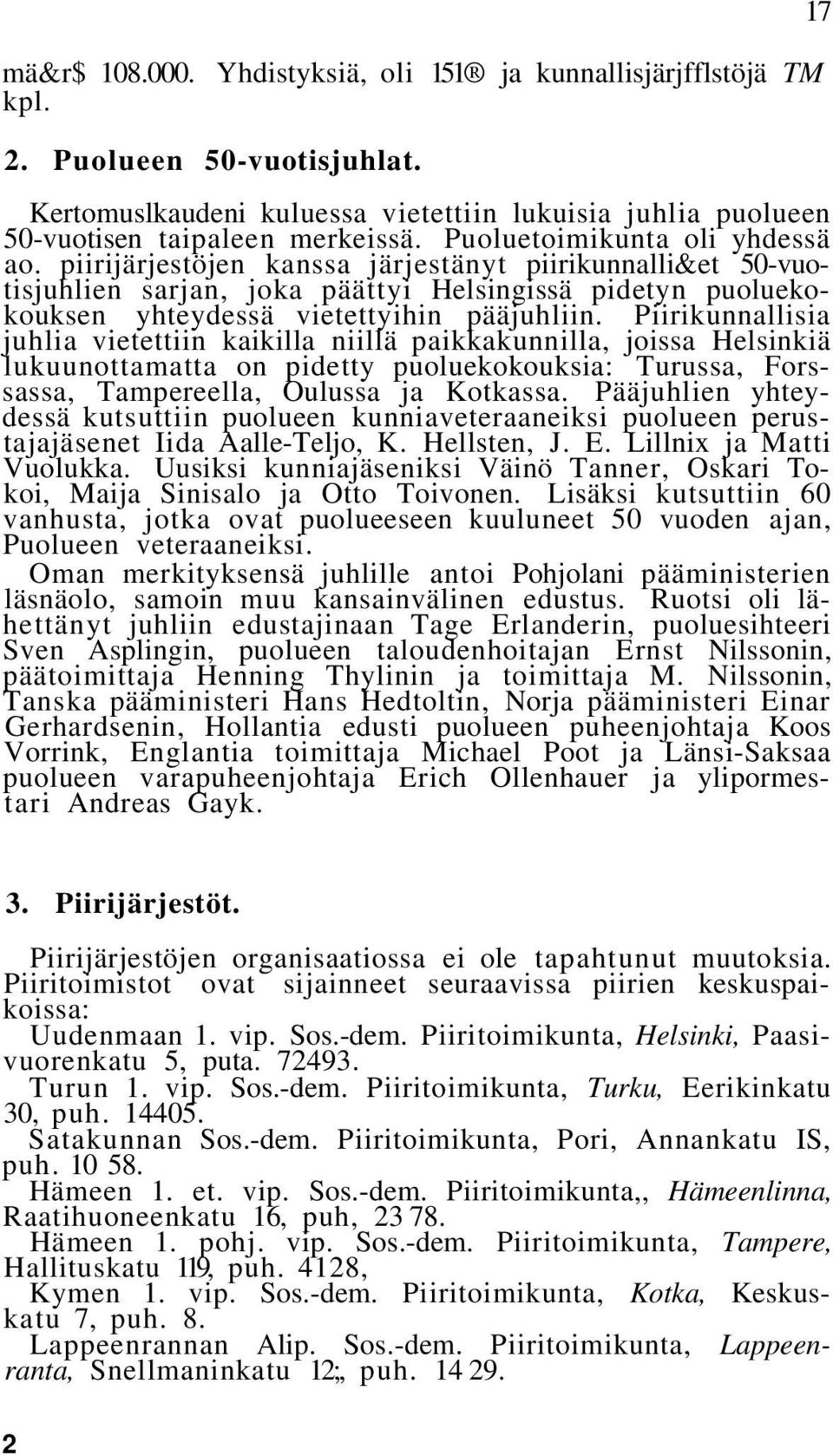 Piirikunnallisia juhlia vietettiin kaikilla niillä paikkakunnilla, joissa Helsinkiä lukuunottamatta on pidetty puoluekokouksia: Turussa, Forssassa, Tampereella, Oulussa ja Kotkassa.