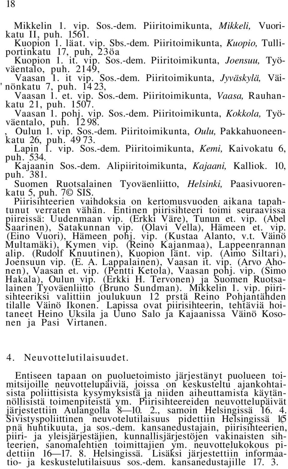 12 98., Oulun 1. vip. Sos.-dem. Piiritoimikunta, Oulu, Pakkahuoneenkatu 26, puh. 49 73. Lapin 1. vip. Sos.-dem. Piiritoimikunta, Kemi, Kaivokatu 6, puh. 534. Kajaanin Sos.-dem. Alipiiritoimikunta, Kajaani, Kalliok.