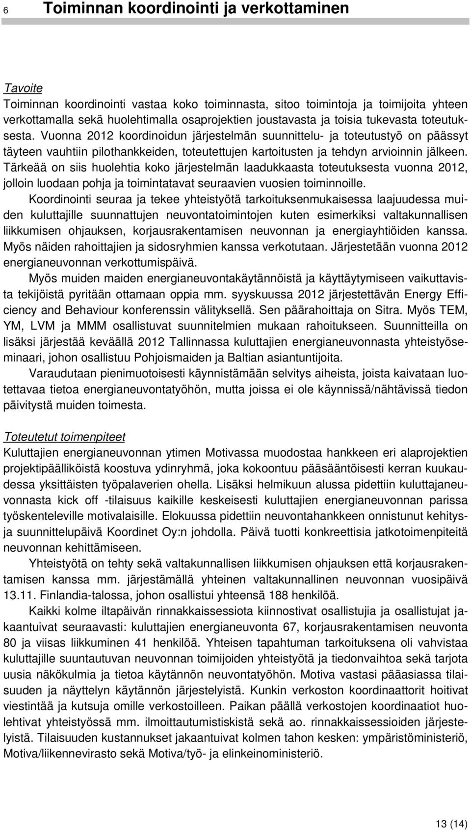 Tärkeää on siis huolehtia koko järjestelmän laadukkaasta toteutuksesta vuonna 2012, jolloin luodaan pohja ja toimintatavat seuraavien vuosien toiminnoille.