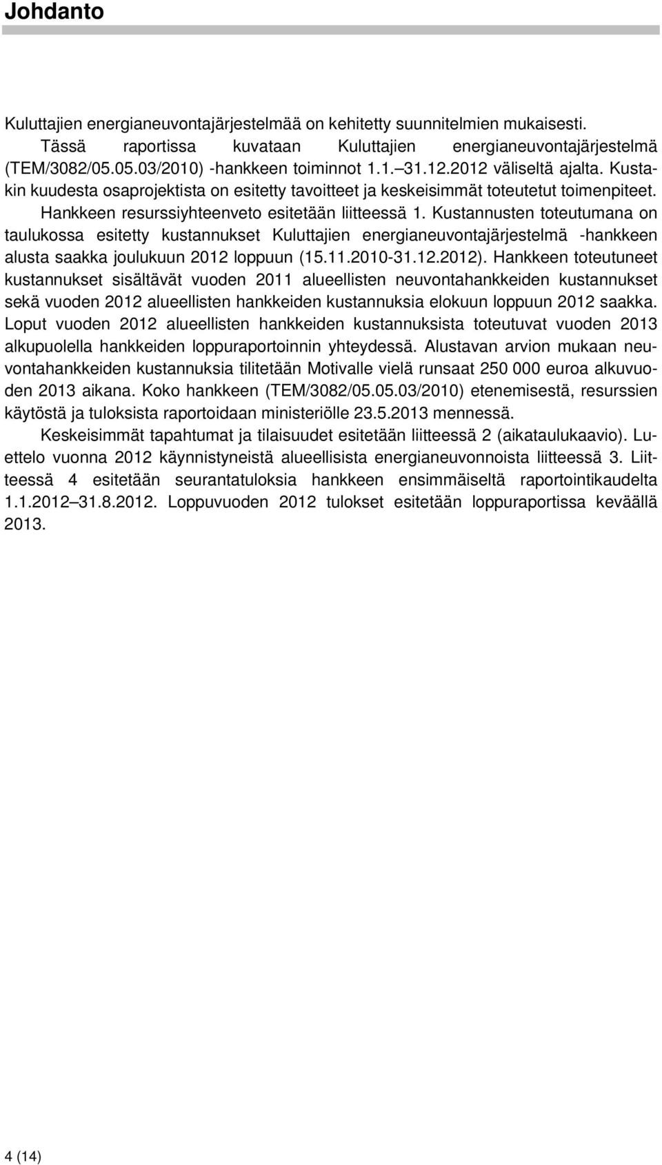 Kustannusten toteutumana on taulukossa esitetty kustannukset Kuluttajien energianeuvontajärjestelmä -hankkeen alusta saakka joulukuun 2012 loppuun (15.11.2010-31.12.2012).