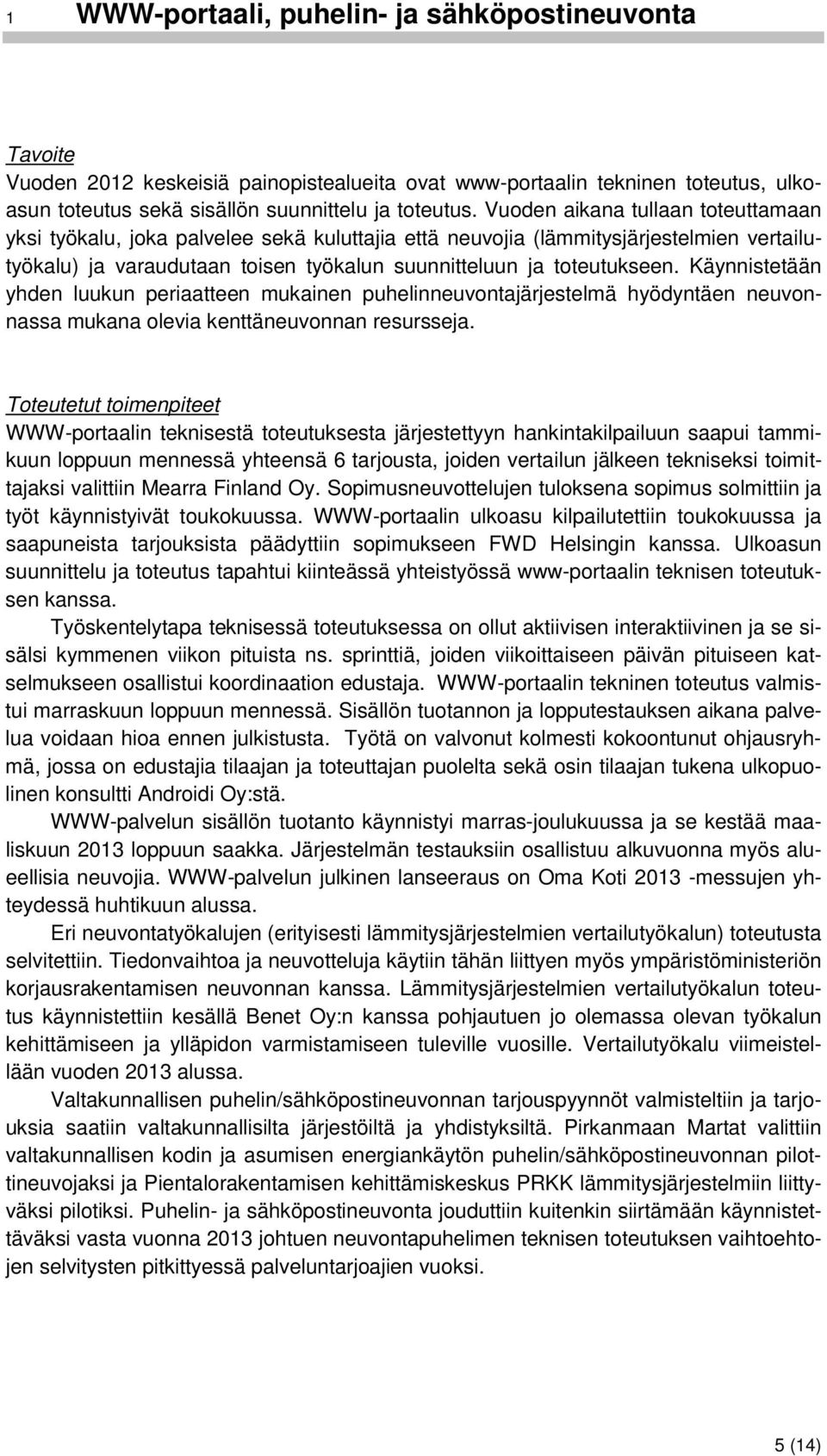 Käynnistetään yhden luukun periaatteen mukainen puhelinneuvontajärjestelmä hyödyntäen neuvonnassa mukana olevia kenttäneuvonnan resursseja.