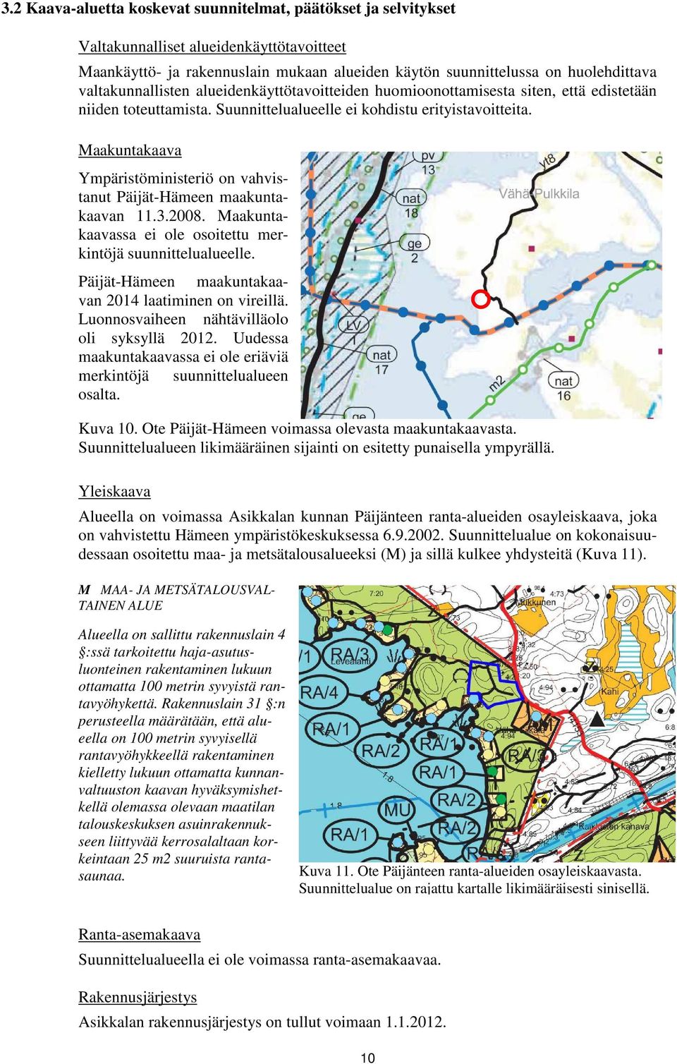 Maakuntakaava Ympäristöministeriö on vahvistanut Päijät-Hämeen maakuntakaavan 11.3.2008. Maakuntakaavassa ei ole osoitettu merkintöjä suunnittelualueelle.