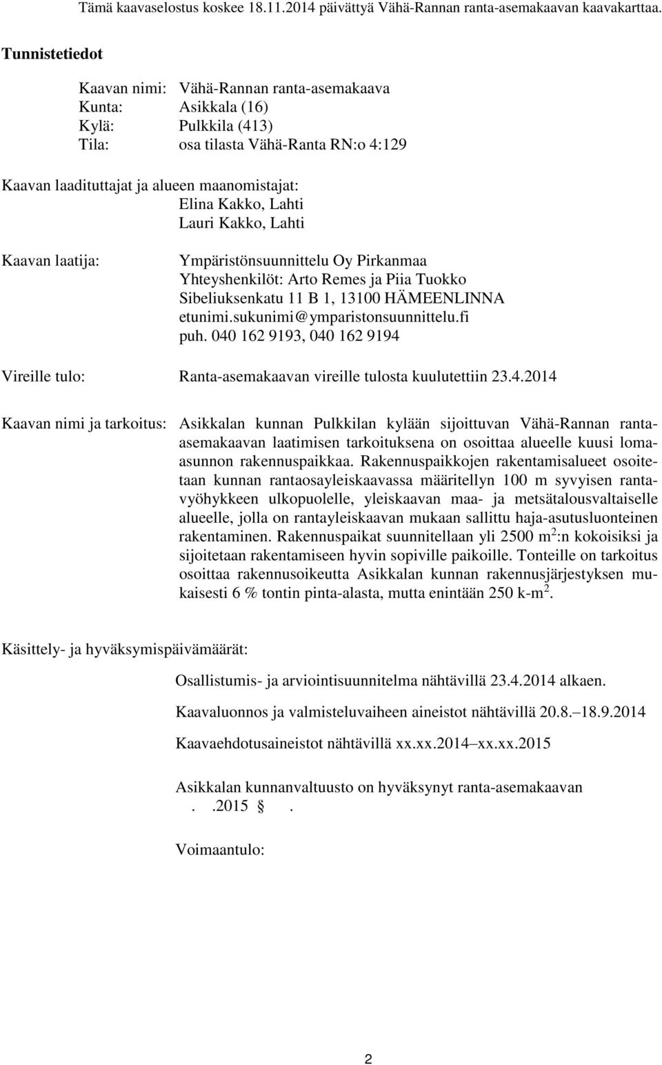 Lahti Lauri Kakko, Lahti Kaavan laatija: Ympäristönsuunnittelu Oy Pirkanmaa Yhteyshenkilöt: Arto Remes ja Piia Tuokko Sibeliuksenkatu 11 B 1, 13100 HÄMEENLINNA etunimi.sukunimi@ymparistonsuunnittelu.