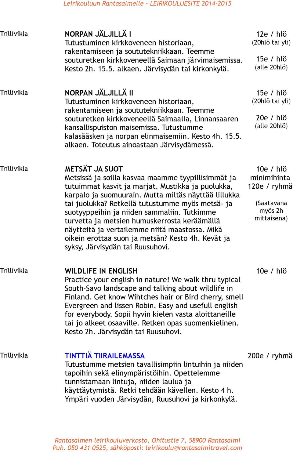 Teemme souturetken kirkkoveneellä Saimaalla, Linnansaaren kansallispuiston maisemissa. Tutustumme kalasääsken ja norpan elinmaisemiin. Kesto 4h. 15.5. alkaen. Toteutus ainoastaan Järvisydämessä.