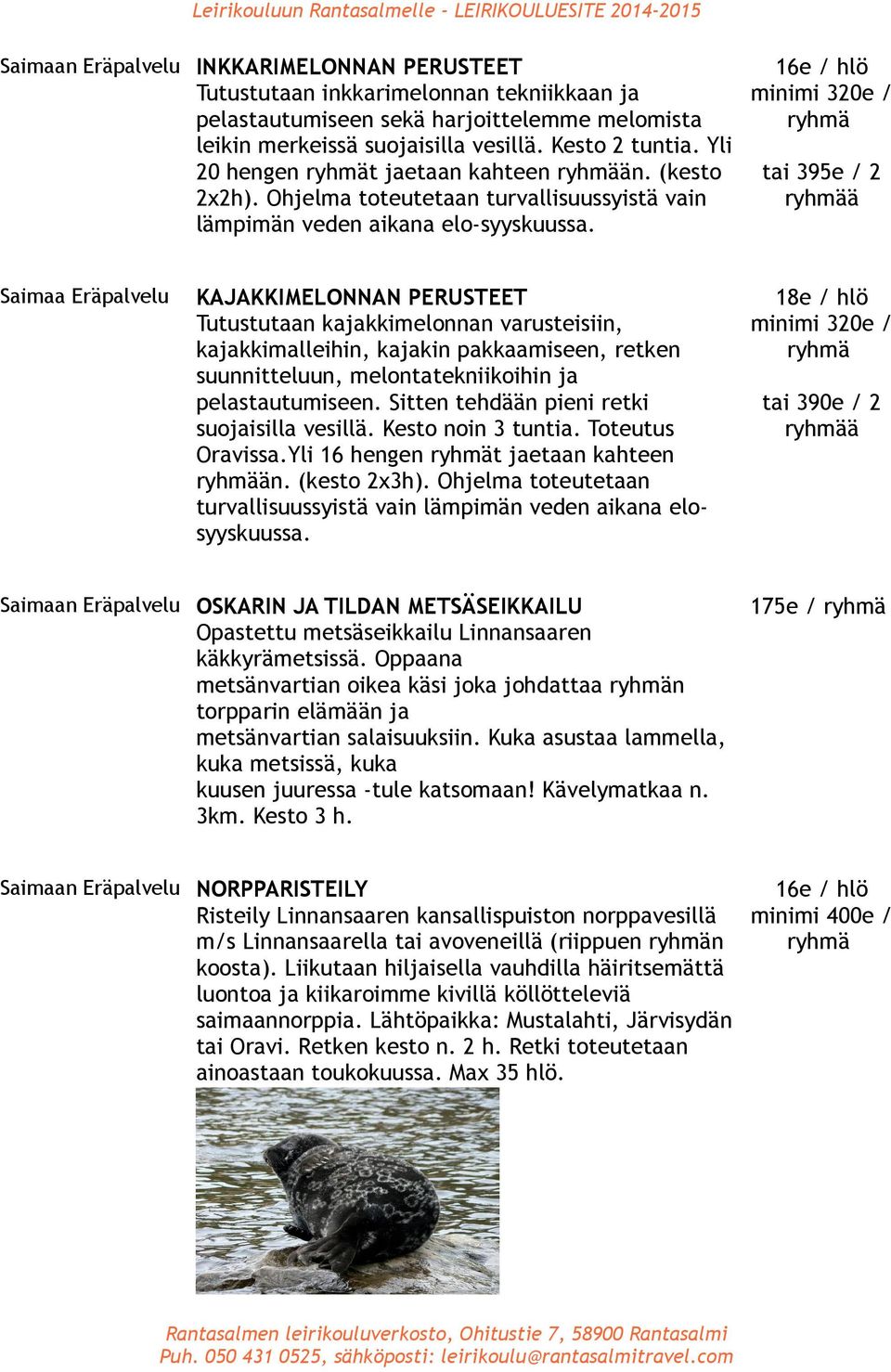 Saimaa Eräpalvelu KAJAKKIMELONNAN PERUSTEET Tutustutaan kajakkimelonnan varusteisiin, kajakkimalleihin, kajakin pakkaamiseen, retken suunnitteluun, melontatekniikoihin ja pelastautumiseen.