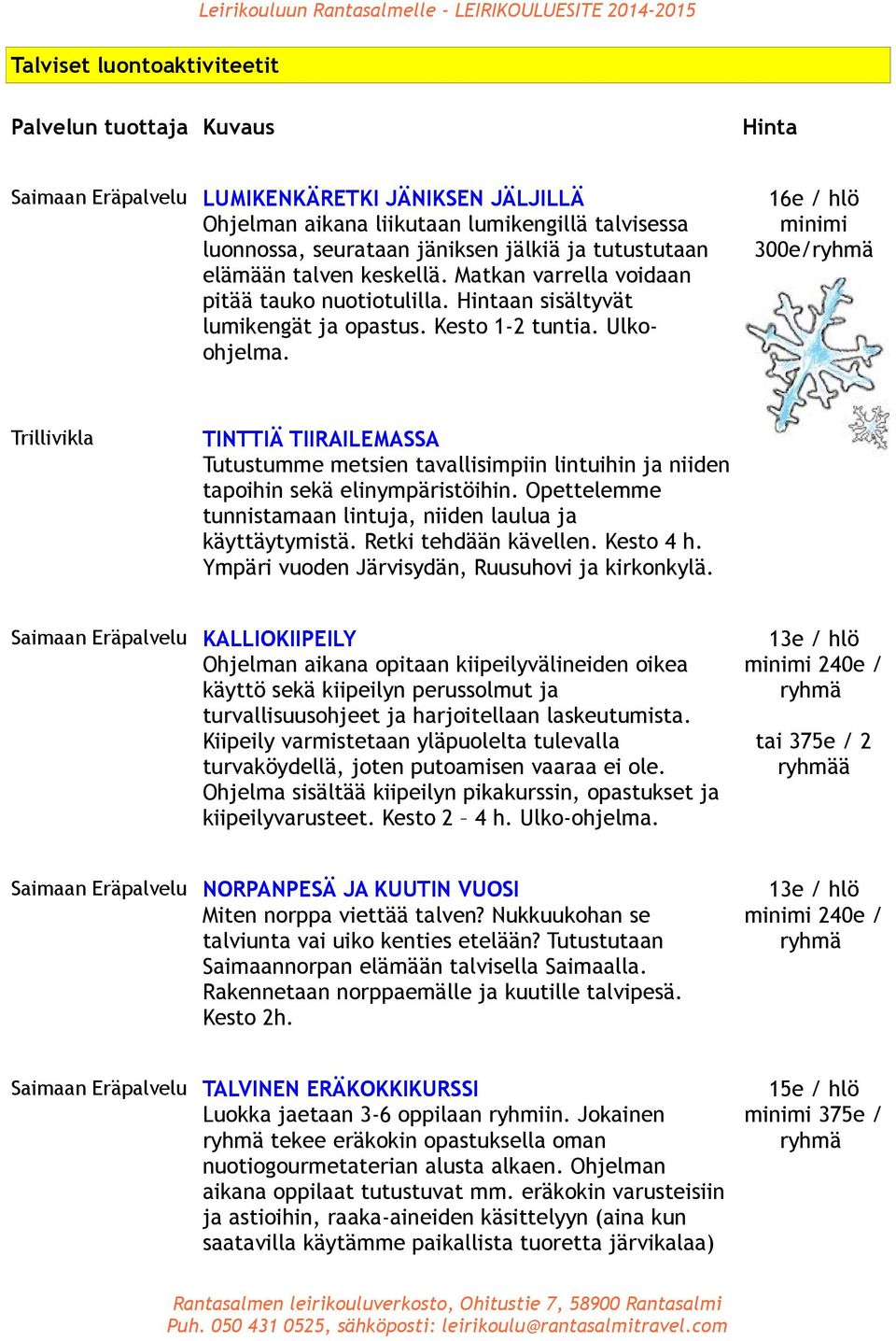 Trillivikla Hinta 16e / hlö minimi 300e/ TINTTIÄ TIIRAILEMASSA 200e / Tutustumme metsien tavallisimpiin lintuihin ja niiden tapoihin sekä elinympäristöihin.