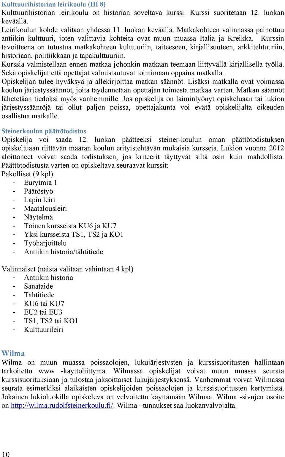 Kurssin tavoitteena on tutustua matkakohteen kulttuuriin, taiteeseen, kirjallisuuteen, arkkitehtuuriin, historiaan, politiikkaan ja tapakulttuuriin.