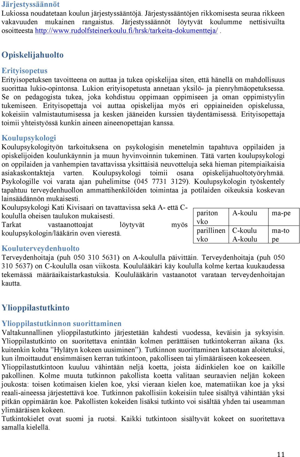 Opiskelijahuolto Erityisopetus Erityisopetuksen tavoitteena on auttaa ja tukea opiskelijaa siten, että hänellä on mahdollisuus suorittaa lukio-opintonsa.