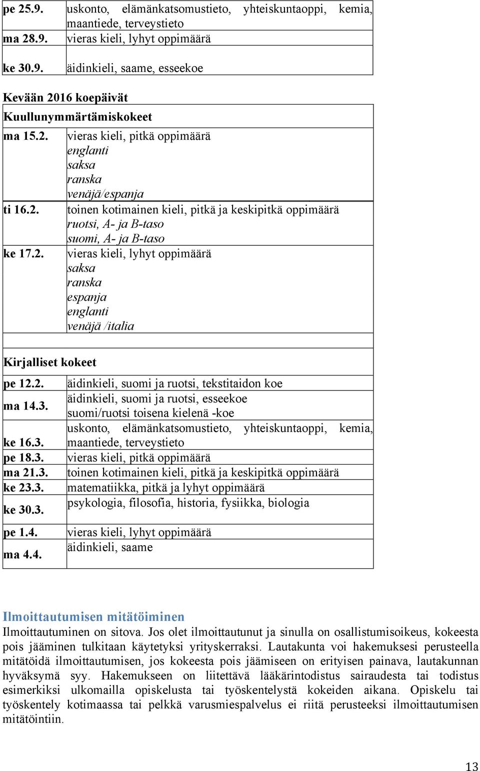 lyhyt oppimäärä saksa ranska espanja englanti venäjä /italia Kirjalliset kokeet pe 12.2. äidinkieli, suomi ja ruotsi, tekstitaidon koe ma 14.3.