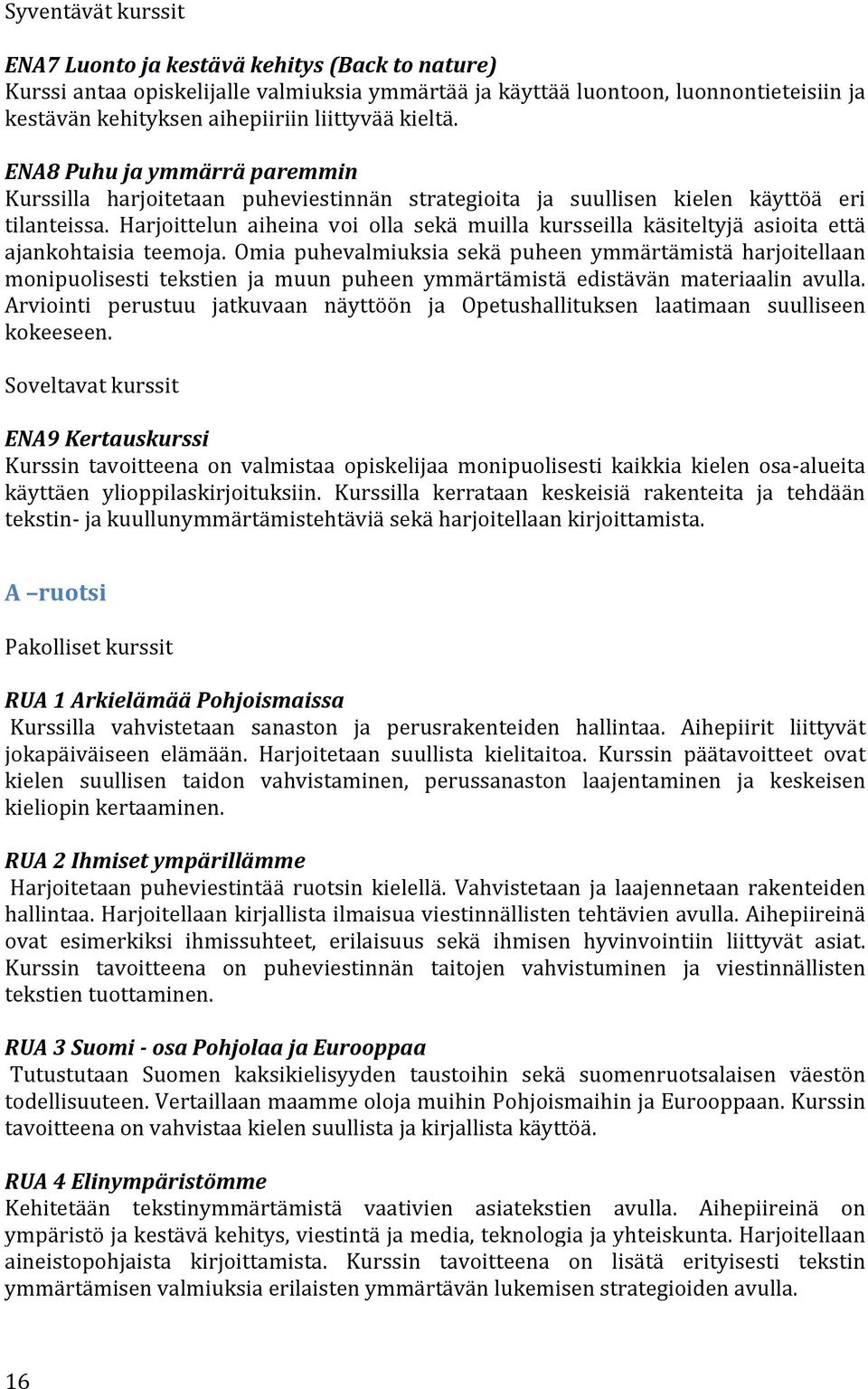 Harjoittelun aiheina voi olla sekä muilla kursseilla käsiteltyjä asioita että ajankohtaisia teemoja.