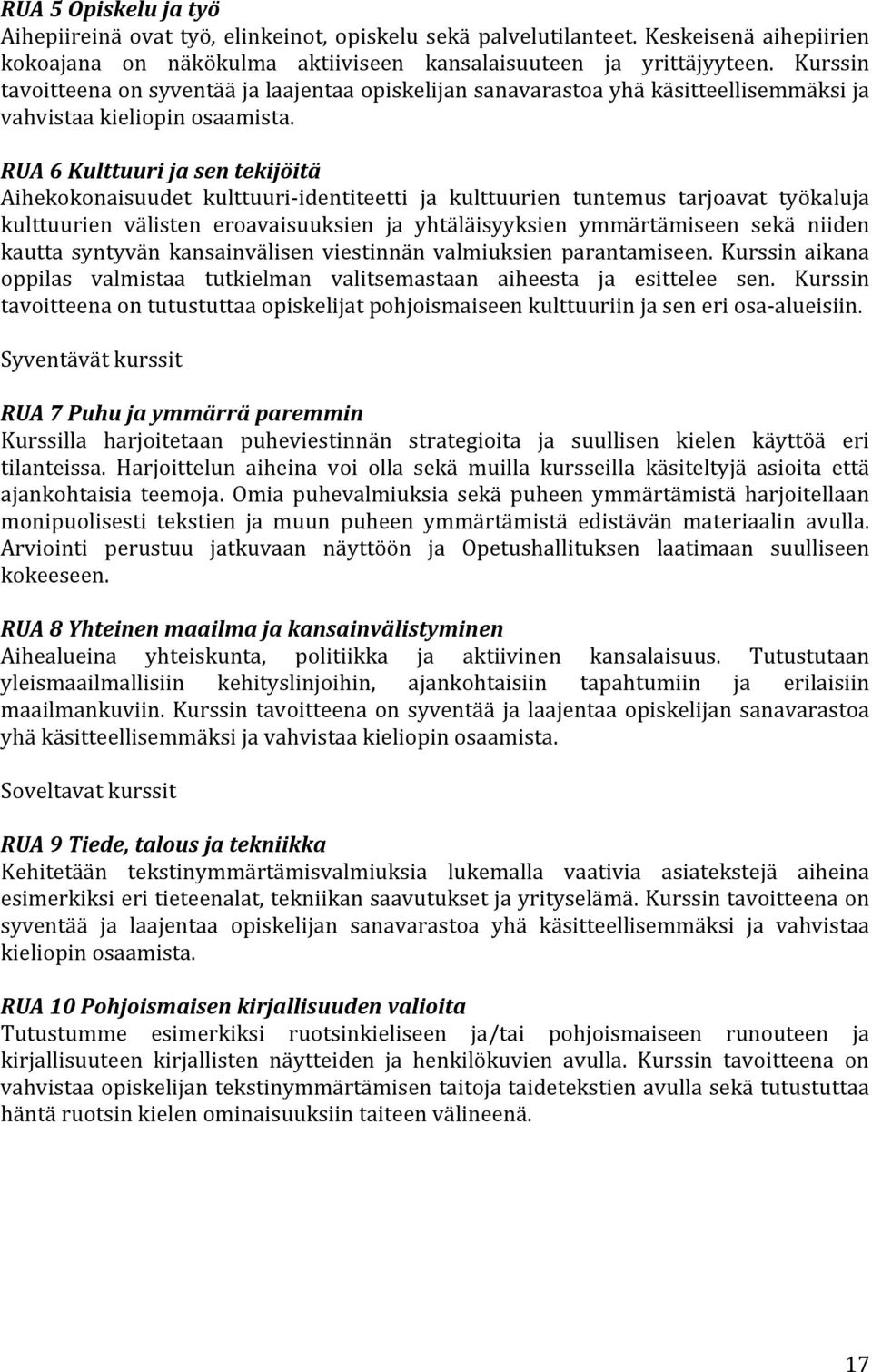 RUA 6 Kulttuuri ja sen tekijöitä Aihekokonaisuudet kulttuuri- identiteetti ja kulttuurien tuntemus tarjoavat työkaluja kulttuurien välisten eroavaisuuksien ja yhtäläisyyksien ymmärtämiseen sekä
