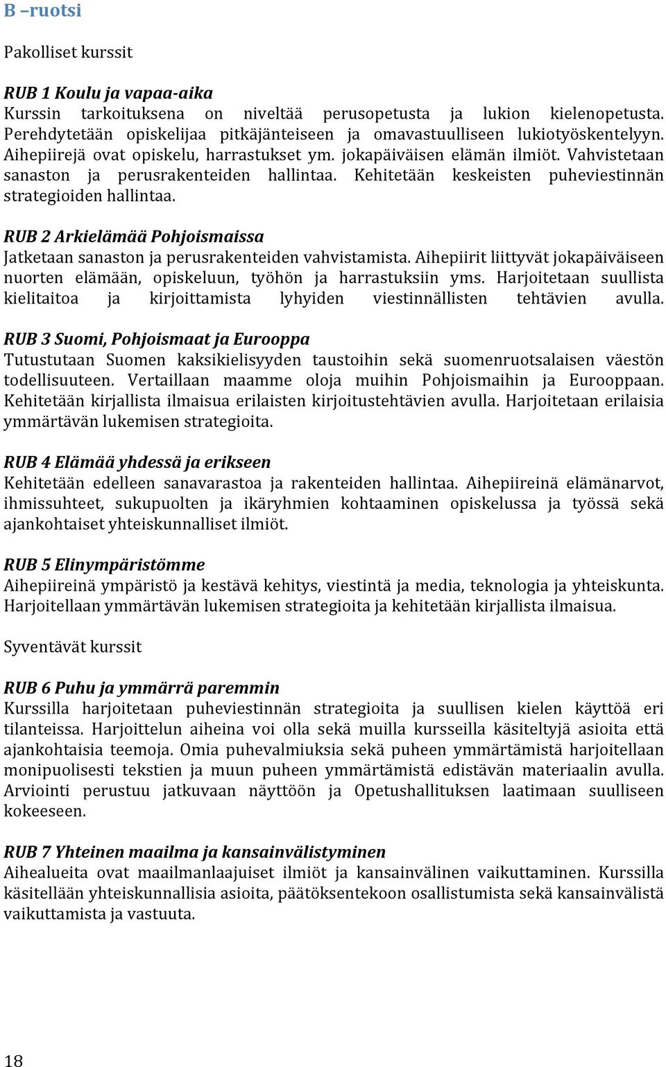 Vahvistetaan sanaston ja perusrakenteiden hallintaa. Kehitetään keskeisten puheviestinnän strategioiden hallintaa. RUB 2 Arkielämää Pohjoismaissa Jatketaan sanaston ja perusrakenteiden vahvistamista.