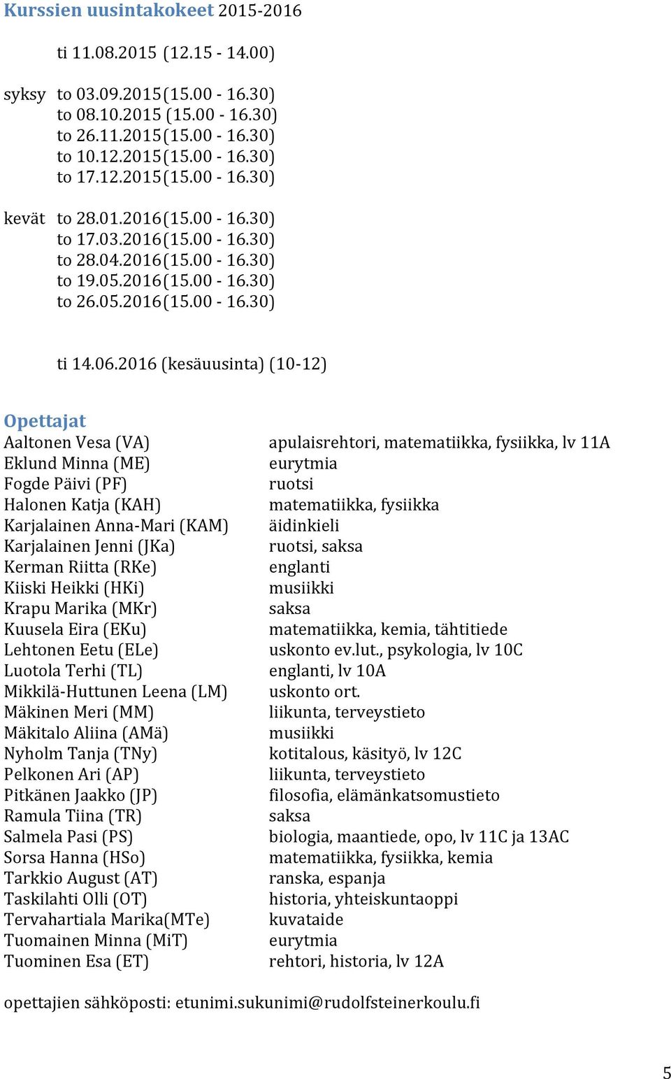 2016 (kesäuusinta) (10-12) Opettajat Aaltonen Vesa (VA) Eklund Minna (ME) Fogde Päivi (PF) Halonen Katja (KAH) Karjalainen Anna- Mari (KAM) Karjalainen Jenni (JKa) Kerman Riitta (RKe) Kiiski Heikki